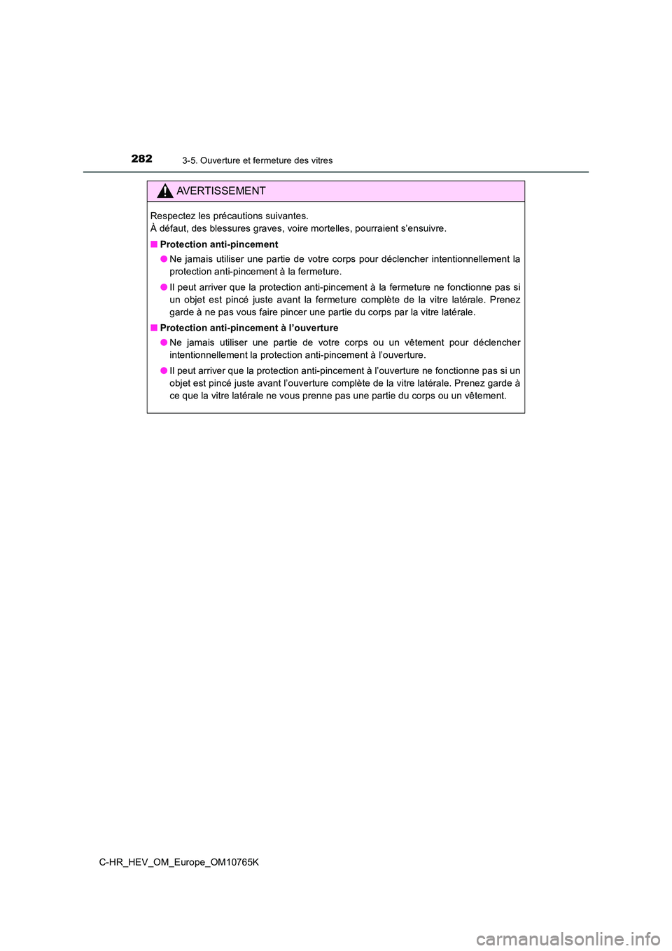 TOYOTA C-HR 2023 Manuel du propriétaire (in French) 2823-5. Ouverture et fermeture des vitres
C-HR_HEV_OM_Europe_OM10765K
AVERTISSEMENT
Respectez les précautions suivantes.
À défaut, des blessures graves, voire mortelles, pourraient s’e nsuivre. TOYOTA C-HR 2023 Manuel du propriétaire (in French) 2823-5. Ouverture et fermeture des vitres
C-HR_HEV_OM_Europe_OM10765K
AVERTISSEMENT
Respectez les précautions suivantes.
À défaut, des blessures graves, voire mortelles, pourraient s’e nsuivre.