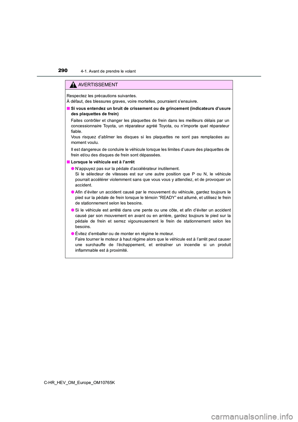 TOYOTA C-HR 2023 Manuel du propriétaire (in French) 2904-1. Avant de prendre le volant
C-HR_HEV_OM_Europe_OM10765K
AVERTISSEMENT
Respectez les précautions suivantes.
À défaut, des blessures graves, voire mortelles, pourraient s’e nsuivre.
■ S TOYOTA C-HR 2023 Manuel du propriétaire (in French) 2904-1. Avant de prendre le volant
C-HR_HEV_OM_Europe_OM10765K
AVERTISSEMENT
Respectez les précautions suivantes.
À défaut, des blessures graves, voire mortelles, pourraient s’e nsuivre.
■ S