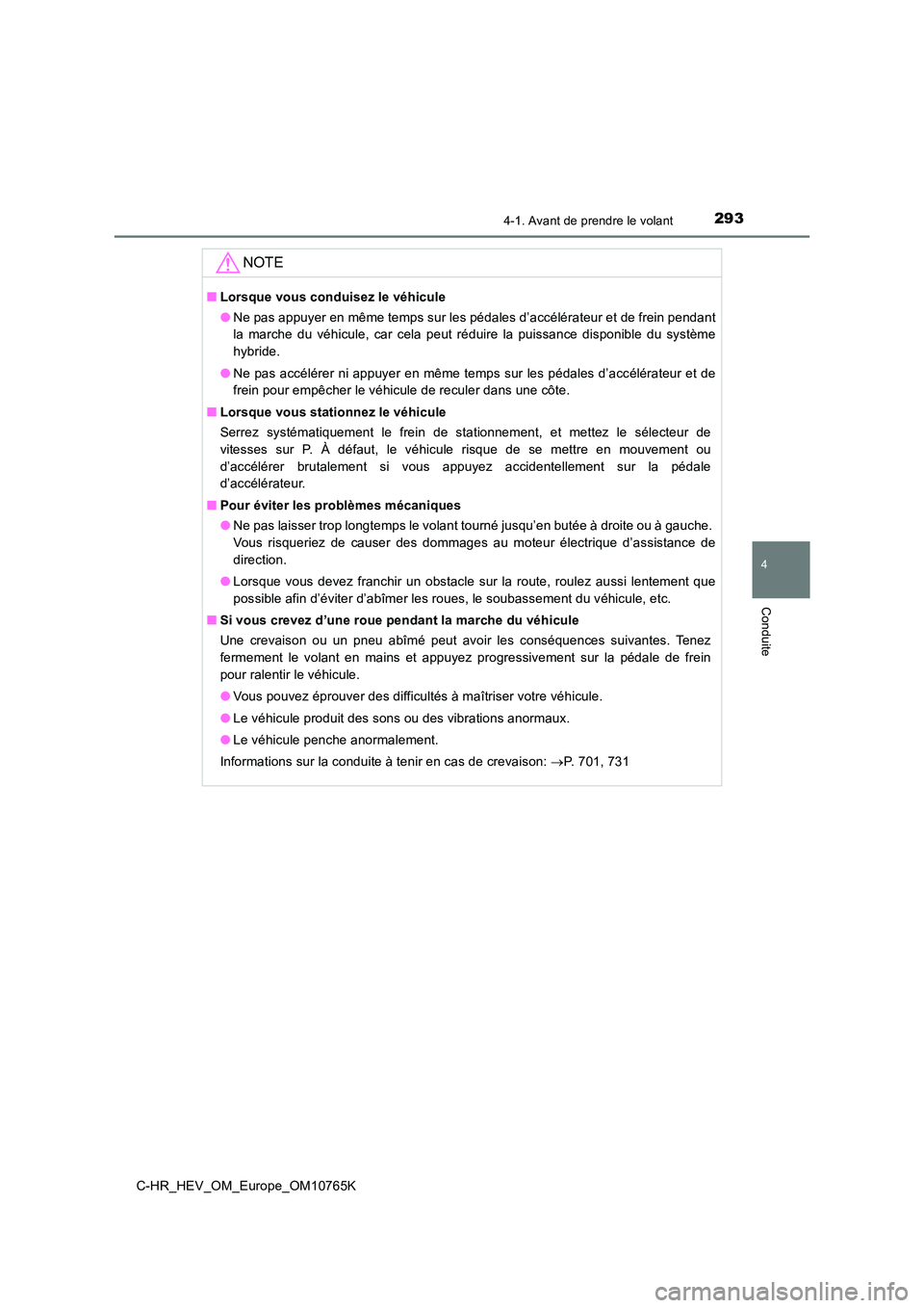 TOYOTA C-HR 2023 Manuel du propriétaire (in French) 2934-1. Avant de prendre le volant
4
Conduite
C-HR_HEV_OM_Europe_OM10765K
NOTE
■Lorsque vous conduisez le véhicule
● Ne pas appuyer en même temps sur les pédales d’accélérateur et de frein TOYOTA C-HR 2023 Manuel du propriétaire (in French) 2934-1. Avant de prendre le volant
4
Conduite
C-HR_HEV_OM_Europe_OM10765K
NOTE
■Lorsque vous conduisez le véhicule
● Ne pas appuyer en même temps sur les pédales d’accélérateur et de frein