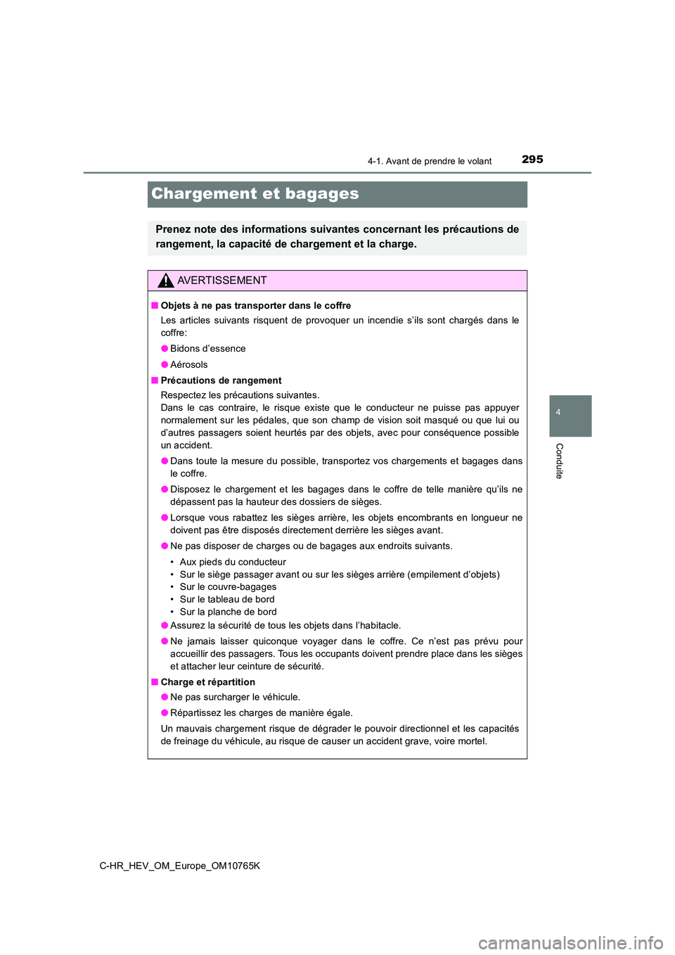 TOYOTA C-HR 2023 Manuel du propriétaire (in French) 295
4
4-1. Avant de prendre le volant
Conduite
C-HR_HEV_OM_Europe_OM10765K
Chargement et bagages
Prenez note des informations suivantes concernant les précautions de
rangement, la capacité de charg TOYOTA C-HR 2023 Manuel du propriétaire (in French) 295
4
4-1. Avant de prendre le volant
Conduite
C-HR_HEV_OM_Europe_OM10765K
Chargement et bagages
Prenez note des informations suivantes concernant les précautions de
rangement, la capacité de charg