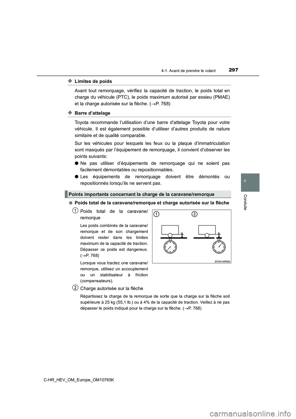 TOYOTA C-HR 2023 Manuel du propriétaire (in French) 2974-1. Avant de prendre le volant
4
Conduite
C-HR_HEV_OM_Europe_OM10765K
◆Limites de poids
Avant tout remorquage, vérifiez la capacité de traction, le poi ds total en
charge du véhi TOYOTA C-HR 2023 Manuel du propriétaire (in French) 2974-1. Avant de prendre le volant
4
Conduite
C-HR_HEV_OM_Europe_OM10765K
◆Limites de poids
Avant tout remorquage, vérifiez la capacité de traction, le poi ds total en
charge du véhi