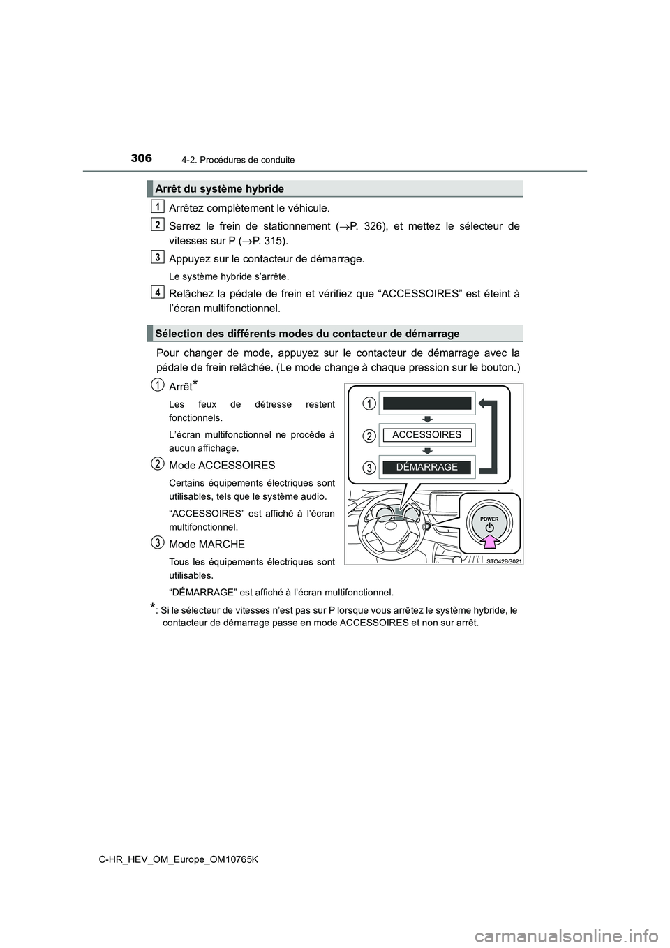 TOYOTA C-HR 2023  Manuel du propriétaire (in French) 3064-2. Procédures de conduite
C-HR_HEV_OM_Europe_OM10765K
Arrêtez complètement le véhicule. 
Serrez  le  frein  de  stationnement  ( P.  326),  et  mettez  le  sélecteur  de 
vitesses sur P (