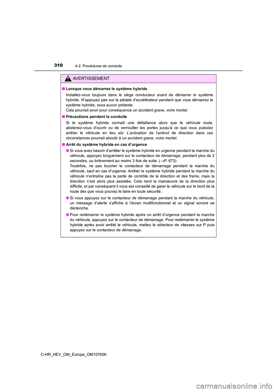 TOYOTA C-HR 2023  Manuel du propriétaire (in French) 3104-2. Procédures de conduite
C-HR_HEV_OM_Europe_OM10765K
AVERTISSEMENT
■Lorsque vous démarrez le système hybride 
Installez-vous  toujours  dans  le  siège  conducteur  avant  de  démar rer  