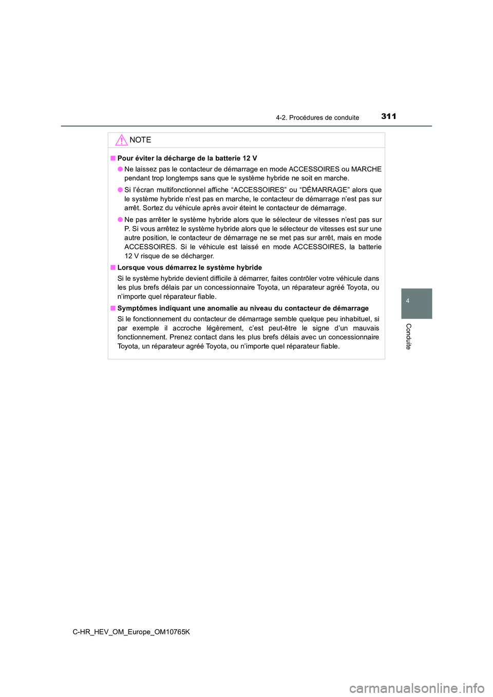 TOYOTA C-HR 2023  Manuel du propriétaire (in French) 3114-2. Procédures de conduite
4
Conduite
C-HR_HEV_OM_Europe_OM10765K
NOTE
■Pour éviter la décharge de la batterie 12 V 
● Ne laissez pas le contacteur de démarrage en mode ACCESSOIRES ou MARC