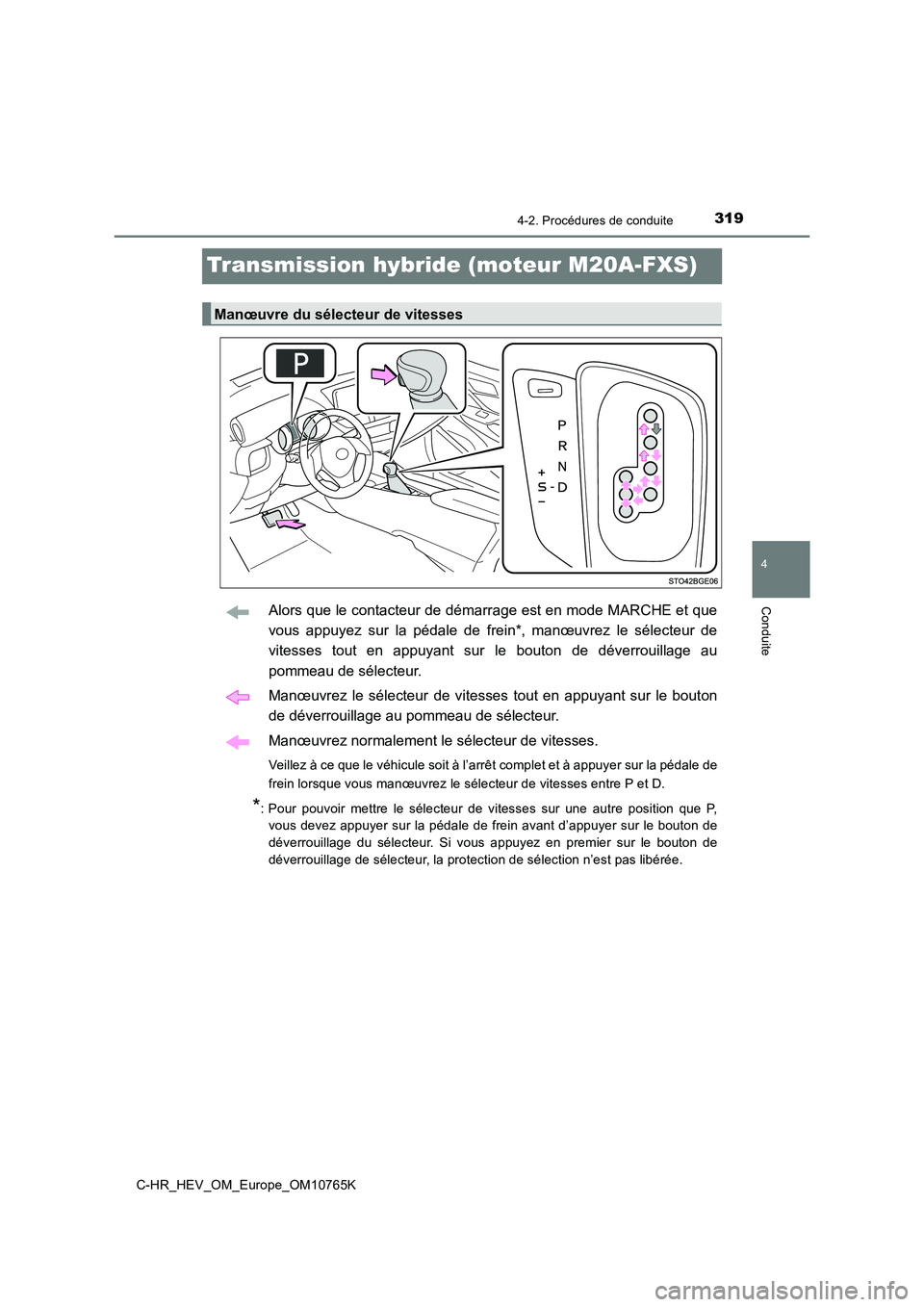 TOYOTA C-HR 2023 Manuel du propriétaire (in French) 319
4
4-2. Procédures de conduite
Conduite
C-HR_HEV_OM_Europe_OM10765K
Transmission hybride (moteur M20A-FXS)
Alors que le contacteur de démarrage est en mode MARCHE et que
vous appuyez sur la TOYOTA C-HR 2023 Manuel du propriétaire (in French) 319
4
4-2. Procédures de conduite
Conduite
C-HR_HEV_OM_Europe_OM10765K
Transmission hybride (moteur M20A-FXS)
Alors que le contacteur de démarrage est en mode MARCHE et que
vous appuyez sur la
