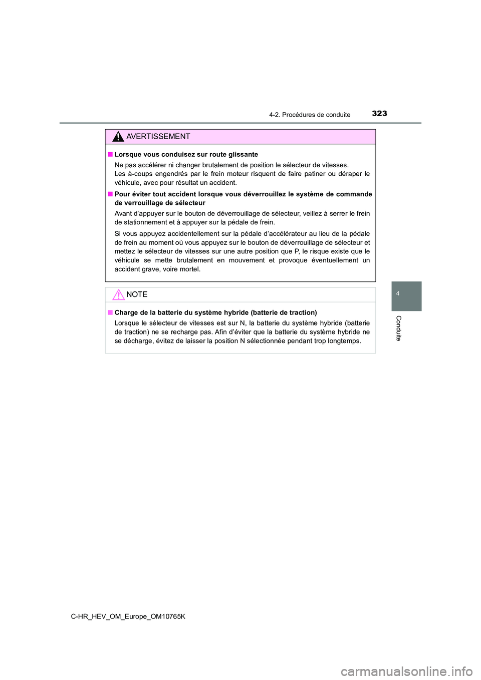 TOYOTA C-HR 2023 Manuel du propriétaire (in French) 3234-2. Procédures de conduite
4
Conduite
C-HR_HEV_OM_Europe_OM10765K
AVERTISSEMENT
■Lorsque vous conduisez sur route glissante
Ne pas accélérer ni changer brutalement de position le sélecteu r TOYOTA C-HR 2023 Manuel du propriétaire (in French) 3234-2. Procédures de conduite
4
Conduite
C-HR_HEV_OM_Europe_OM10765K
AVERTISSEMENT
■Lorsque vous conduisez sur route glissante
Ne pas accélérer ni changer brutalement de position le sélecteu r