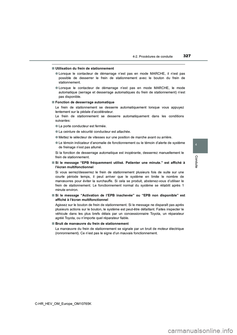 TOYOTA C-HR 2023 Manuel du propriétaire (in French) 3274-2. Procédures de conduite
4
Conduite
C-HR_HEV_OM_Europe_OM10765K
■Utilisation du frein de stationnement
● Lorsque le contacteur de démarrage n’est pas en mode MARCHE, il n’es TOYOTA C-HR 2023 Manuel du propriétaire (in French) 3274-2. Procédures de conduite
4
Conduite
C-HR_HEV_OM_Europe_OM10765K
■Utilisation du frein de stationnement
● Lorsque le contacteur de démarrage n’est pas en mode MARCHE, il n’es