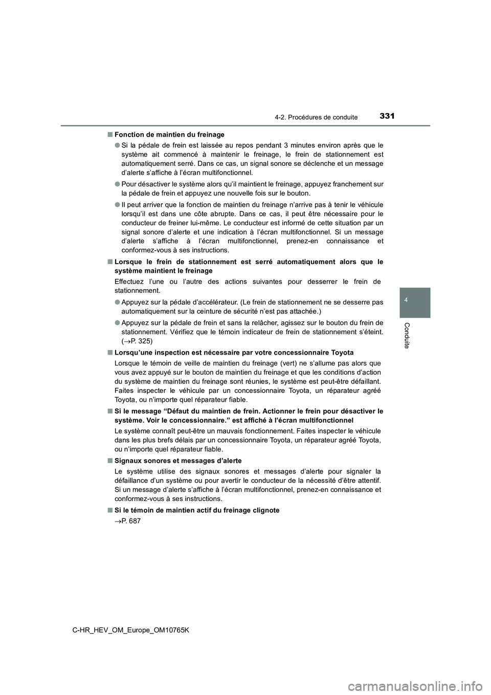 TOYOTA C-HR 2023 Manuel du propriétaire (in French) 3314-2. Procédures de conduite
4
Conduite
C-HR_HEV_OM_Europe_OM10765K
■ Fonction de maintien du freinage
● Si la pédale de frein est laissée au repos pendant 3 minutes environ ap TOYOTA C-HR 2023 Manuel du propriétaire (in French) 3314-2. Procédures de conduite
4
Conduite
C-HR_HEV_OM_Europe_OM10765K
■ Fonction de maintien du freinage
● Si la pédale de frein est laissée au repos pendant 3 minutes environ ap