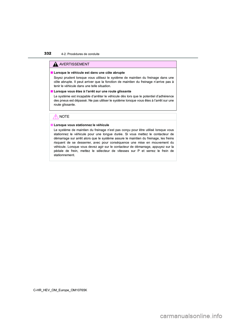 TOYOTA C-HR 2023 Manuel du propriétaire (in French) 3324-2. Procédures de conduite
C-HR_HEV_OM_Europe_OM10765K
AVERTISSEMENT
■Lorsque le véhicule est dans une côte abrupte
Soyez prudent lorsque vous utilisez le système de maintien du f TOYOTA C-HR 2023 Manuel du propriétaire (in French) 3324-2. Procédures de conduite
C-HR_HEV_OM_Europe_OM10765K
AVERTISSEMENT
■Lorsque le véhicule est dans une côte abrupte
Soyez prudent lorsque vous utilisez le système de maintien du f