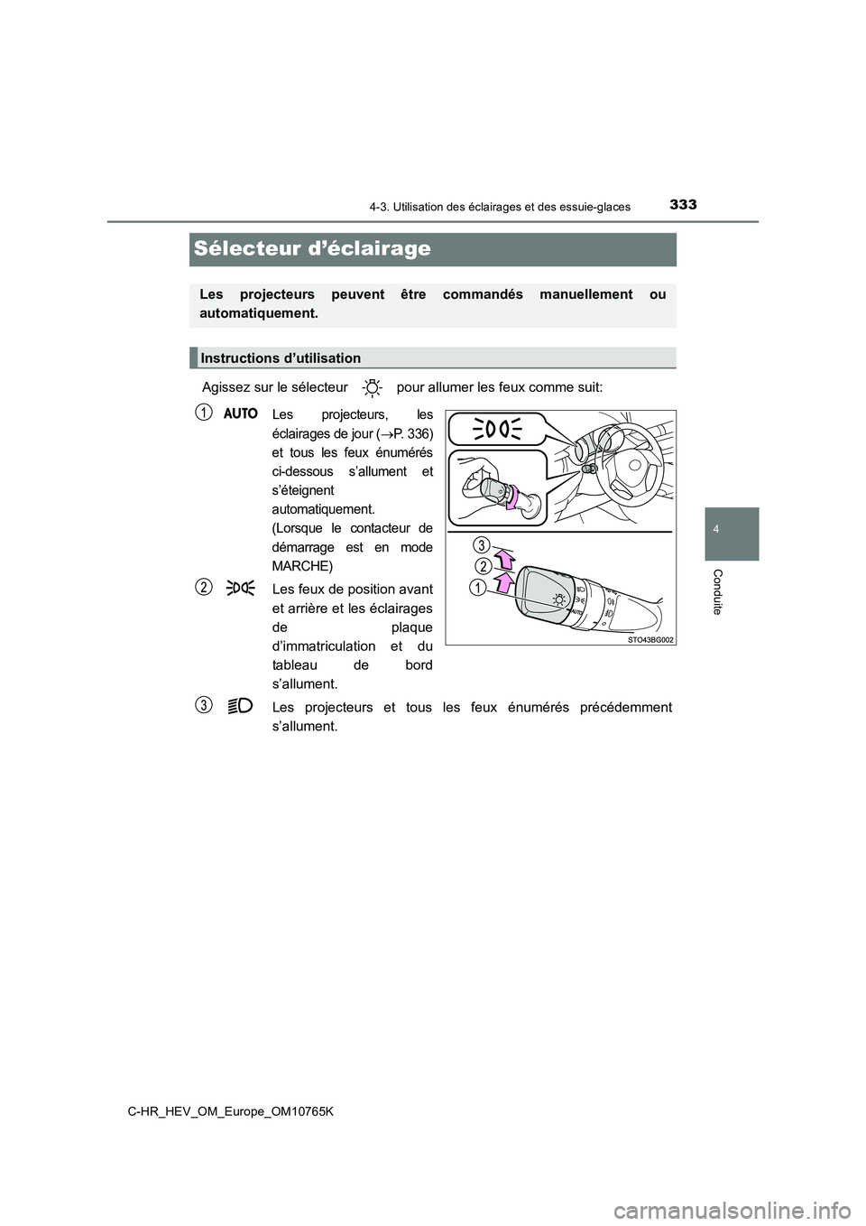 TOYOTA C-HR 2023 Manuel du propriétaire (in French) 333
4
4-3. Utilisation des éclairages et des essuie-glaces
Conduite
C-HR_HEV_OM_Europe_OM10765K
Sélecteur d’éclairage
Agissez sur le sélecteur pour allumer les feux comme suit:
Les projecteur TOYOTA C-HR 2023 Manuel du propriétaire (in French) 333
4
4-3. Utilisation des éclairages et des essuie-glaces
Conduite
C-HR_HEV_OM_Europe_OM10765K
Sélecteur d’éclairage
Agissez sur le sélecteur pour allumer les feux comme suit:
Les projecteur