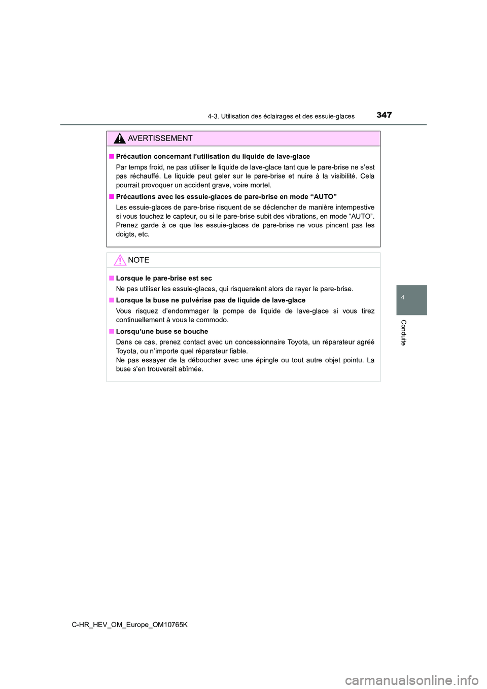 TOYOTA C-HR 2023 Manuel du propriétaire (in French) 3474-3. Utilisation des éclairages et des essuie-glaces
4
Conduite
C-HR_HEV_OM_Europe_OM10765K
AVERTISSEMENT
■Précaution concernant l’utilisation du liquide de lave-glace
Par temps froid, ne pa TOYOTA C-HR 2023 Manuel du propriétaire (in French) 3474-3. Utilisation des éclairages et des essuie-glaces
4
Conduite
C-HR_HEV_OM_Europe_OM10765K
AVERTISSEMENT
■Précaution concernant l’utilisation du liquide de lave-glace
Par temps froid, ne pa