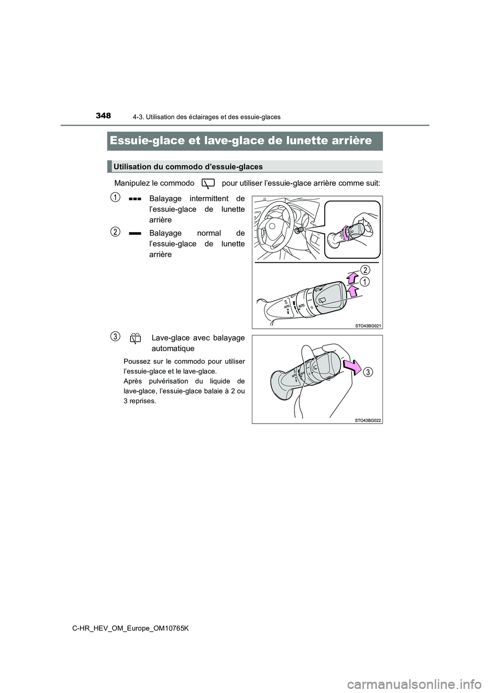 TOYOTA C-HR 2023 Manuel du propriétaire (in French) 3484-3. Utilisation des éclairages et des essuie-glaces
C-HR_HEV_OM_Europe_OM10765K
Essuie-glace et lave-glace de lunette arrière
Manipulez le commodo pour utiliser l’essuie-glace arrière comme TOYOTA C-HR 2023 Manuel du propriétaire (in French) 3484-3. Utilisation des éclairages et des essuie-glaces
C-HR_HEV_OM_Europe_OM10765K
Essuie-glace et lave-glace de lunette arrière
Manipulez le commodo pour utiliser l’essuie-glace arrière comme