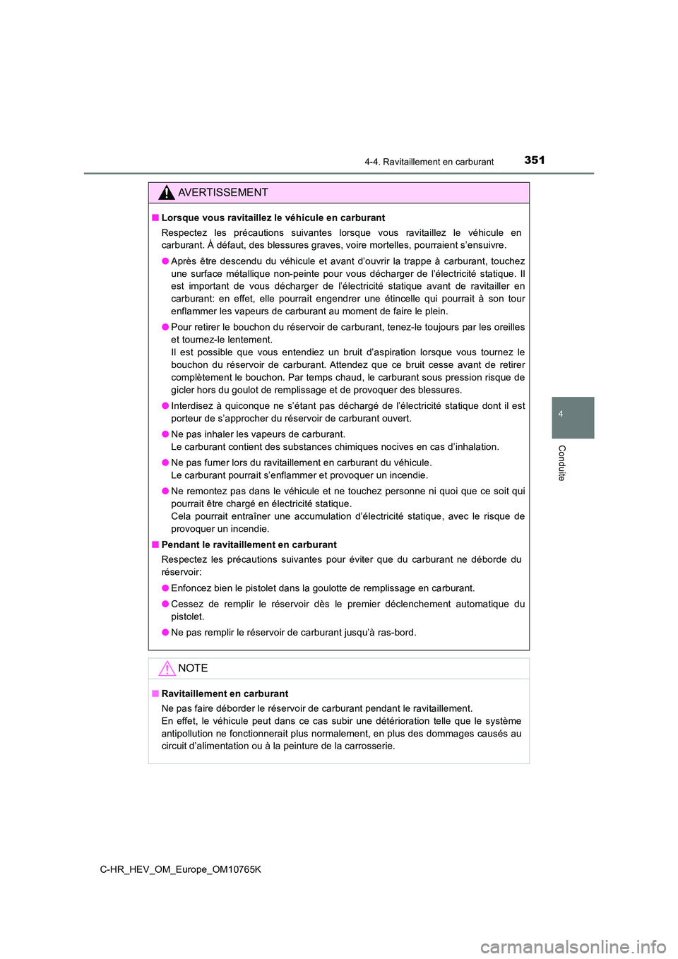 TOYOTA C-HR 2023 Manuel du propriétaire (in French) 3514-4. Ravitaillement en carburant
4
Conduite
C-HR_HEV_OM_Europe_OM10765K
AVERTISSEMENT
■Lorsque vous ravitaillez le véhicule en carburant
Respectez les précautions suivantes lorsque vous TOYOTA C-HR 2023 Manuel du propriétaire (in French) 3514-4. Ravitaillement en carburant
4
Conduite
C-HR_HEV_OM_Europe_OM10765K
AVERTISSEMENT
■Lorsque vous ravitaillez le véhicule en carburant
Respectez les précautions suivantes lorsque vous