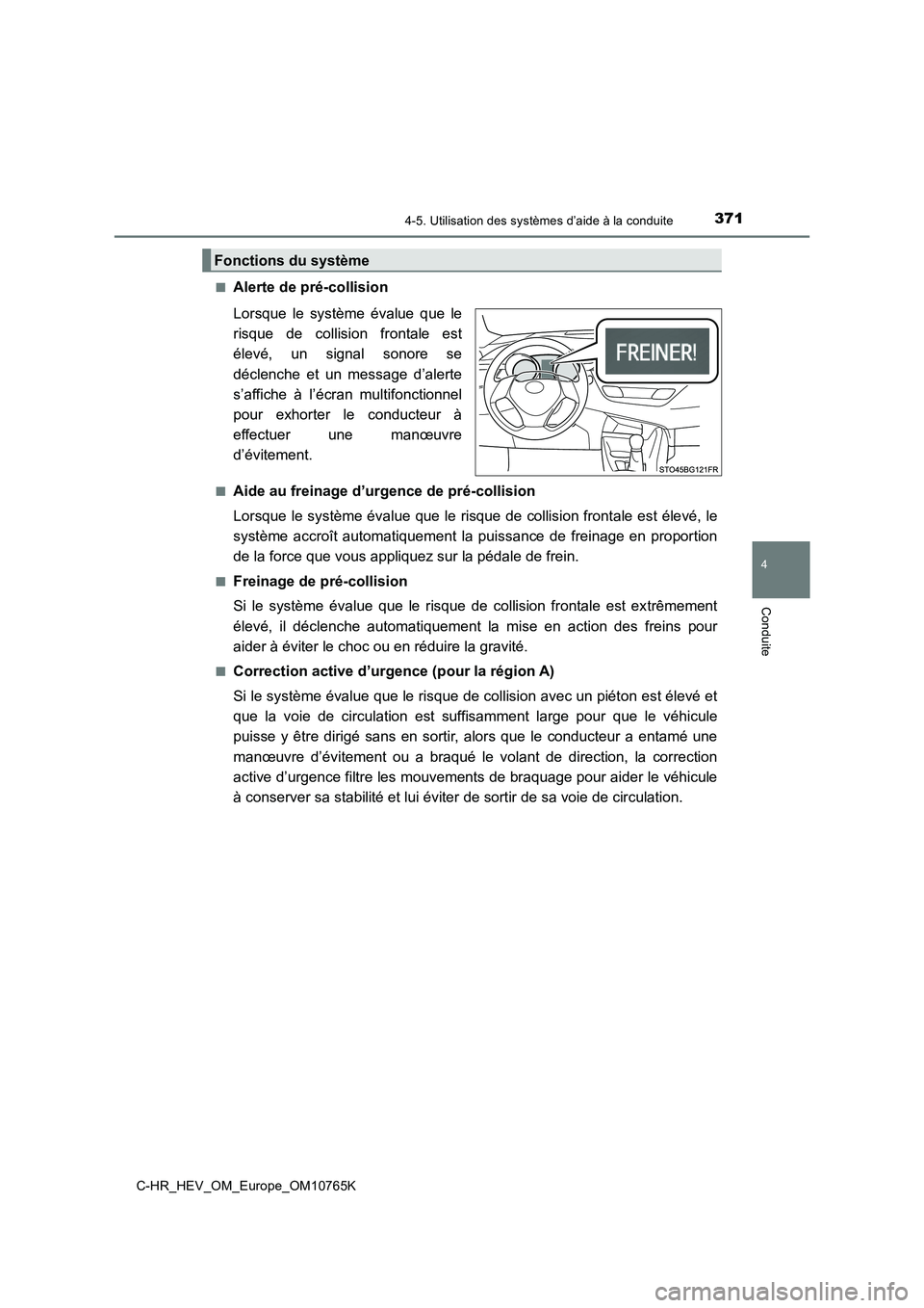 TOYOTA C-HR 2023 Manuel du propriétaire (in French) 3714-5. Utilisation des systèmes d’aide à la conduite
4
Conduite
C-HR_HEV_OM_Europe_OM10765K
■Alerte de pré-collision
Lorsque le système évalue que le
risque de collision frontale TOYOTA C-HR 2023 Manuel du propriétaire (in French) 3714-5. Utilisation des systèmes d’aide à la conduite
4
Conduite
C-HR_HEV_OM_Europe_OM10765K
■Alerte de pré-collision
Lorsque le système évalue que le
risque de collision frontale