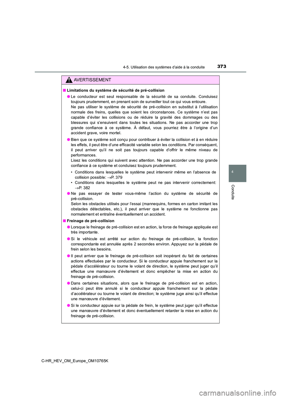 TOYOTA C-HR 2023 Manuel du propriétaire (in French) 3734-5. Utilisation des systèmes d’aide à la conduite
4
Conduite
C-HR_HEV_OM_Europe_OM10765K
AVERTISSEMENT
■Limitations du système de sécurité de pré-collision
● Le conducteur est seul TOYOTA C-HR 2023 Manuel du propriétaire (in French) 3734-5. Utilisation des systèmes d’aide à la conduite
4
Conduite
C-HR_HEV_OM_Europe_OM10765K
AVERTISSEMENT
■Limitations du système de sécurité de pré-collision
● Le conducteur est seul