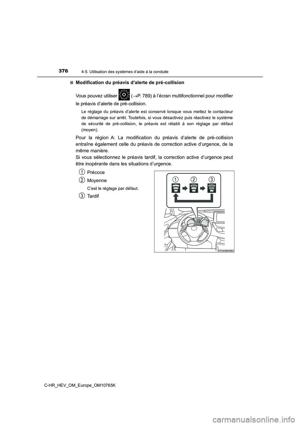 TOYOTA C-HR 2023 Manuel du propriétaire (in French) 3764-5. Utilisation des systèmes d’aide à la conduite
C-HR_HEV_OM_Europe_OM10765K
■Modification du préavis d’alerte de pré-collision
Vous pouvez utiliser (P. 789) à l’écran multifo TOYOTA C-HR 2023 Manuel du propriétaire (in French) 3764-5. Utilisation des systèmes d’aide à la conduite
C-HR_HEV_OM_Europe_OM10765K
■Modification du préavis d’alerte de pré-collision
Vous pouvez utiliser (P. 789) à l’écran multifo