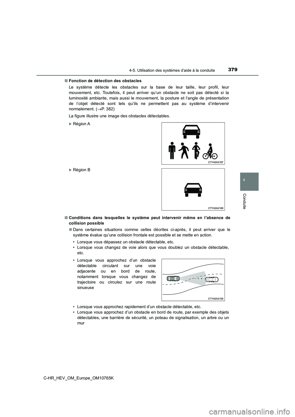 TOYOTA C-HR 2023 Manuel du propriétaire (in French) 3794-5. Utilisation des systèmes d’aide à la conduite
4
Conduite
C-HR_HEV_OM_Europe_OM10765K
■ Fonction de détection des obstacles
Le système détecte les obstacles sur la base de l TOYOTA C-HR 2023 Manuel du propriétaire (in French) 3794-5. Utilisation des systèmes d’aide à la conduite
4
Conduite
C-HR_HEV_OM_Europe_OM10765K
■ Fonction de détection des obstacles
Le système détecte les obstacles sur la base de l