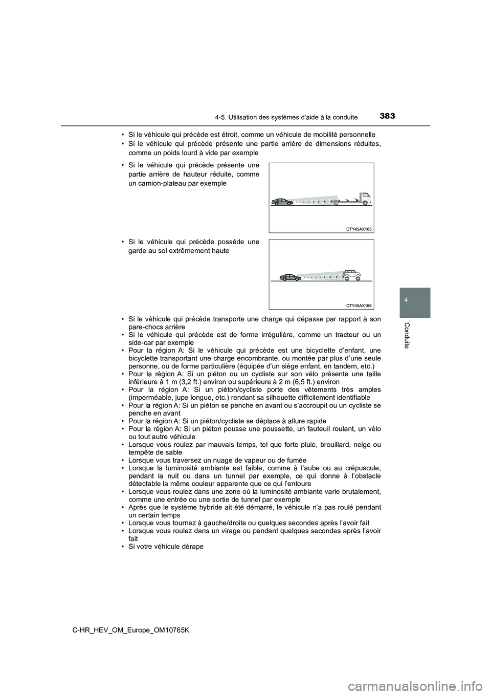 TOYOTA C-HR 2023 Manuel du propriétaire (in French) 3834-5. Utilisation des systèmes d’aide à la conduite
4
Conduite
C-HR_HEV_OM_Europe_OM10765K
• Si le véhicule qui précède est étroit, comme un véhicule de mo bilité personnelle
• Si l TOYOTA C-HR 2023 Manuel du propriétaire (in French) 3834-5. Utilisation des systèmes d’aide à la conduite
4
Conduite
C-HR_HEV_OM_Europe_OM10765K
• Si le véhicule qui précède est étroit, comme un véhicule de mo bilité personnelle
• Si l