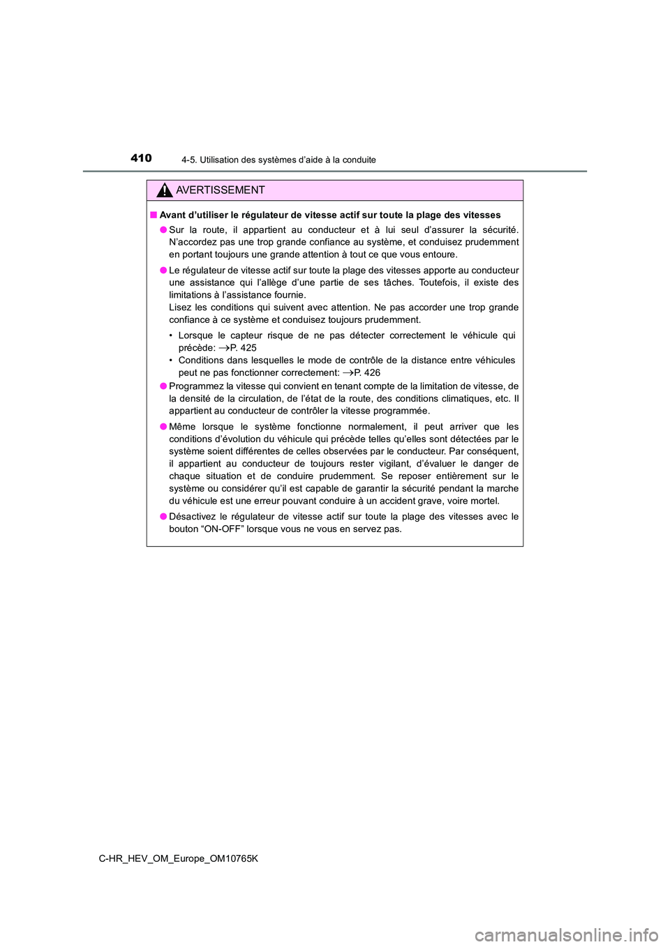 TOYOTA C-HR 2023 Manuel du propriétaire (in French) 4104-5. Utilisation des systèmes d’aide à la conduite
C-HR_HEV_OM_Europe_OM10765K
AVERTISSEMENT
■Avant d’utiliser le régulateur de vitesse actif sur toute la plage des vitesses
● Sur la TOYOTA C-HR 2023 Manuel du propriétaire (in French) 4104-5. Utilisation des systèmes d’aide à la conduite
C-HR_HEV_OM_Europe_OM10765K
AVERTISSEMENT
■Avant d’utiliser le régulateur de vitesse actif sur toute la plage des vitesses
● Sur la