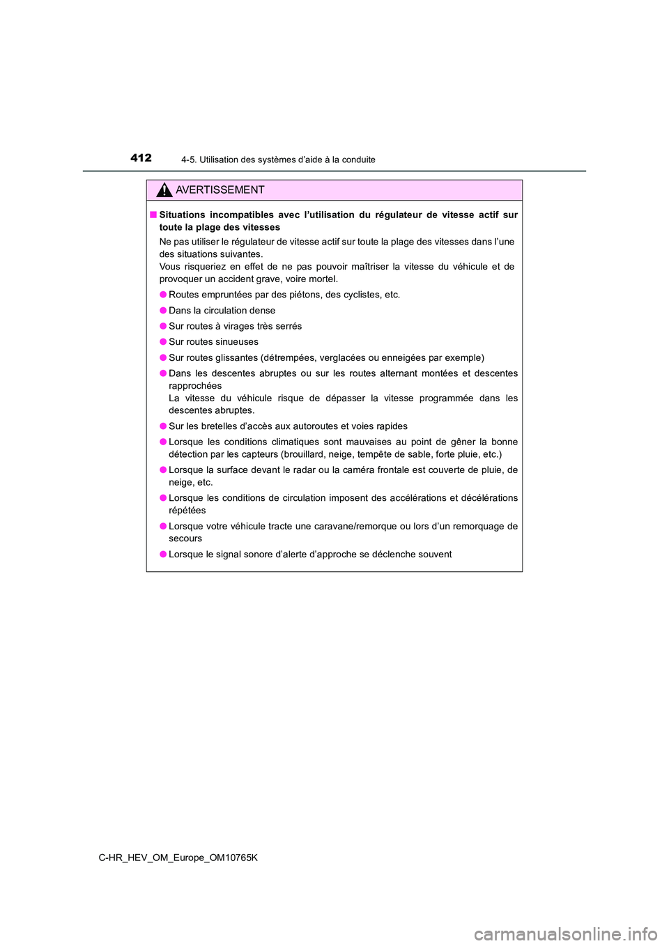 TOYOTA C-HR 2023 Manuel du propriétaire (in French) 4124-5. Utilisation des systèmes d’aide à la conduite
C-HR_HEV_OM_Europe_OM10765K
AVERTISSEMENT
■Situations incompatibles avec l’utilisation du régulateur de vitesse actif sur
toute TOYOTA C-HR 2023 Manuel du propriétaire (in French) 4124-5. Utilisation des systèmes d’aide à la conduite
C-HR_HEV_OM_Europe_OM10765K
AVERTISSEMENT
■Situations incompatibles avec l’utilisation du régulateur de vitesse actif sur
toute