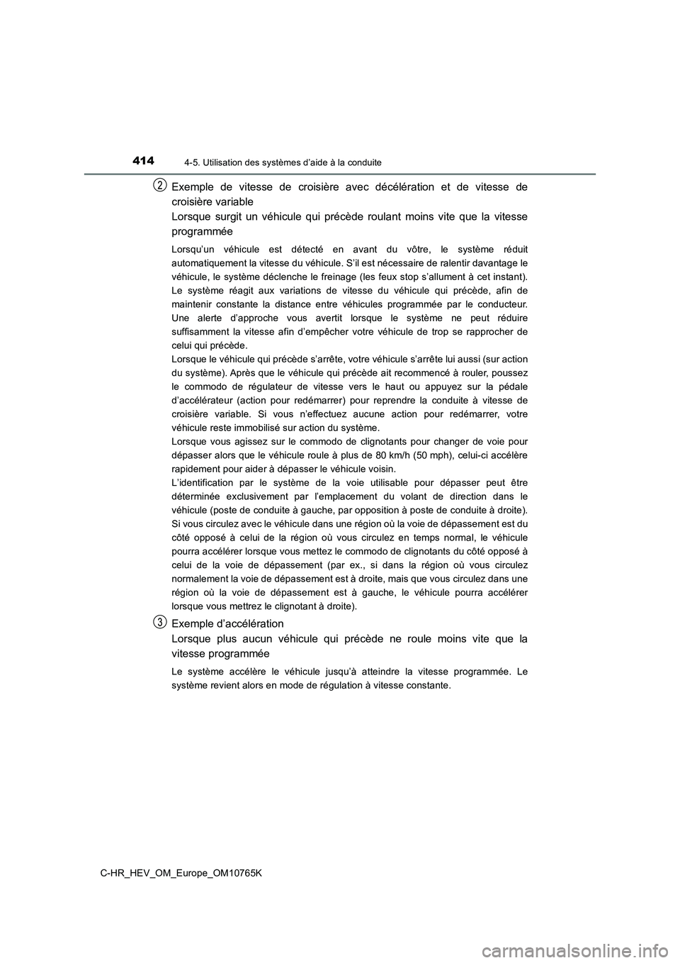TOYOTA C-HR 2023 Manuel du propriétaire (in French) 4144-5. Utilisation des systèmes d’aide à la conduite
C-HR_HEV_OM_Europe_OM10765K
Exemple de vitesse de croisière avec décélération et de vitesse de
croisière variable
Lorsque su TOYOTA C-HR 2023 Manuel du propriétaire (in French) 4144-5. Utilisation des systèmes d’aide à la conduite
C-HR_HEV_OM_Europe_OM10765K
Exemple de vitesse de croisière avec décélération et de vitesse de
croisière variable
Lorsque su