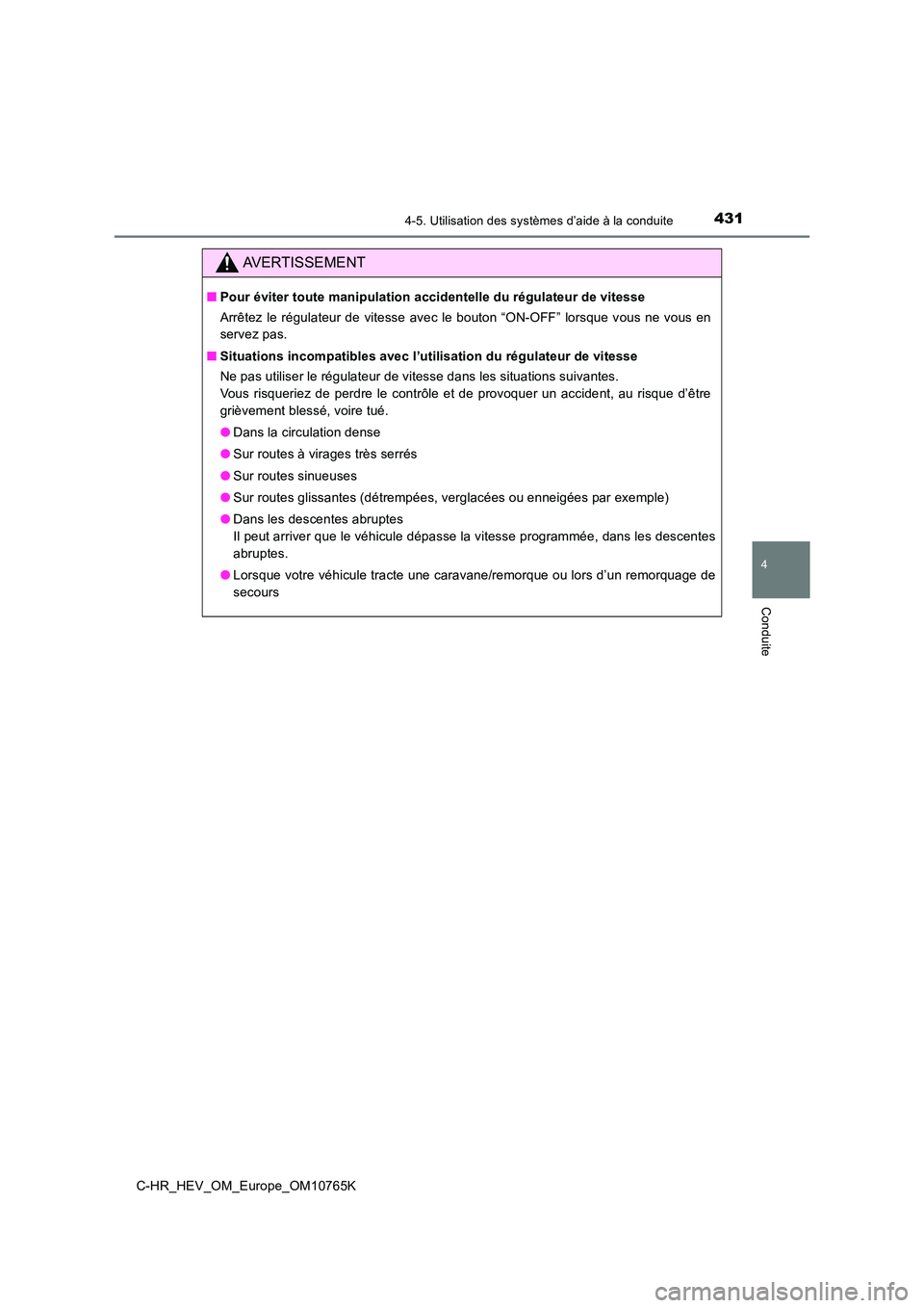 TOYOTA C-HR 2023 Manuel du propriétaire (in French) 4314-5. Utilisation des systèmes d’aide à la conduite
4
Conduite
C-HR_HEV_OM_Europe_OM10765K
AVERTISSEMENT
■Pour éviter toute manipulation accidentelle du régulateur de vitesse
Arrêtez le r TOYOTA C-HR 2023 Manuel du propriétaire (in French) 4314-5. Utilisation des systèmes d’aide à la conduite
4
Conduite
C-HR_HEV_OM_Europe_OM10765K
AVERTISSEMENT
■Pour éviter toute manipulation accidentelle du régulateur de vitesse
Arrêtez le r