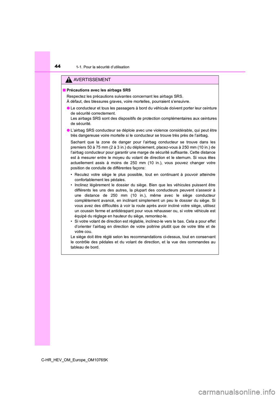 TOYOTA C-HR 2023  Manuel du propriétaire (in French) 441-1. Pour la sécurité d’utilisation
C-HR_HEV_OM_Europe_OM10765K
AVERTISSEMENT
■Précautions avec les airbags SRS 
Respectez les précautions suivantes concernant les airbags SRS.   
À défaut