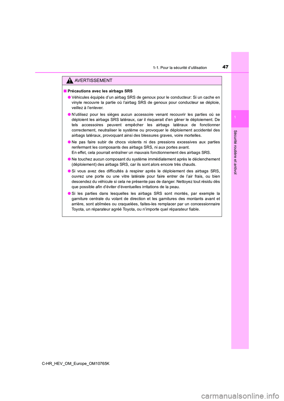 TOYOTA C-HR 2023  Manuel du propriétaire (in French) 471-1. Pour la sécurité d’utilisation
1
Sécurité routière et antivol
C-HR_HEV_OM_Europe_OM10765K
AVERTISSEMENT
■Précautions avec les airbags SRS 
● Véhicules équipés d’un airbag SRS d