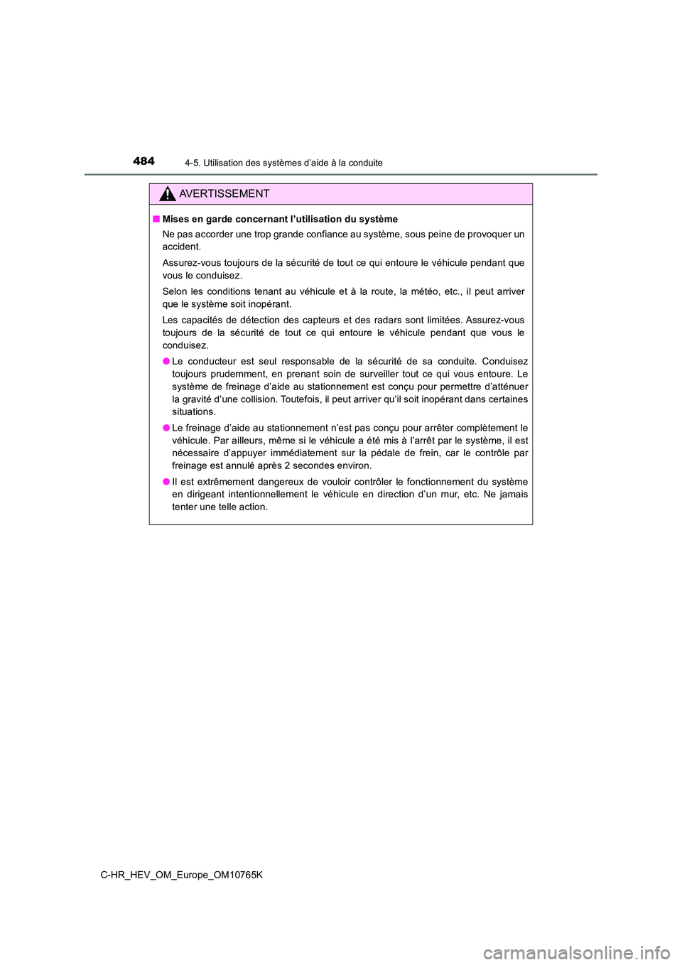 TOYOTA C-HR 2023 Manuel du propriétaire (in French) 4844-5. Utilisation des systèmes d’aide à la conduite
C-HR_HEV_OM_Europe_OM10765K
AVERTISSEMENT
■Mises en garde concernant l’utilisation du système
Ne pas accorder une trop grande confiance TOYOTA C-HR 2023 Manuel du propriétaire (in French) 4844-5. Utilisation des systèmes d’aide à la conduite
C-HR_HEV_OM_Europe_OM10765K
AVERTISSEMENT
■Mises en garde concernant l’utilisation du système
Ne pas accorder une trop grande confiance