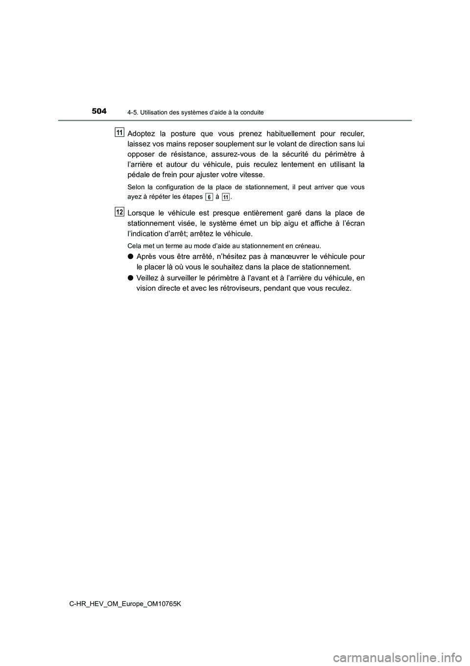 TOYOTA C-HR 2023 Manuel du propriétaire (in French) 5044-5. Utilisation des systèmes d’aide à la conduite
C-HR_HEV_OM_Europe_OM10765K
Adoptez la posture que vous prenez habituellement pour reculer,
laissez vos mains reposer souplement sur TOYOTA C-HR 2023 Manuel du propriétaire (in French) 5044-5. Utilisation des systèmes d’aide à la conduite
C-HR_HEV_OM_Europe_OM10765K
Adoptez la posture que vous prenez habituellement pour reculer,
laissez vos mains reposer souplement sur