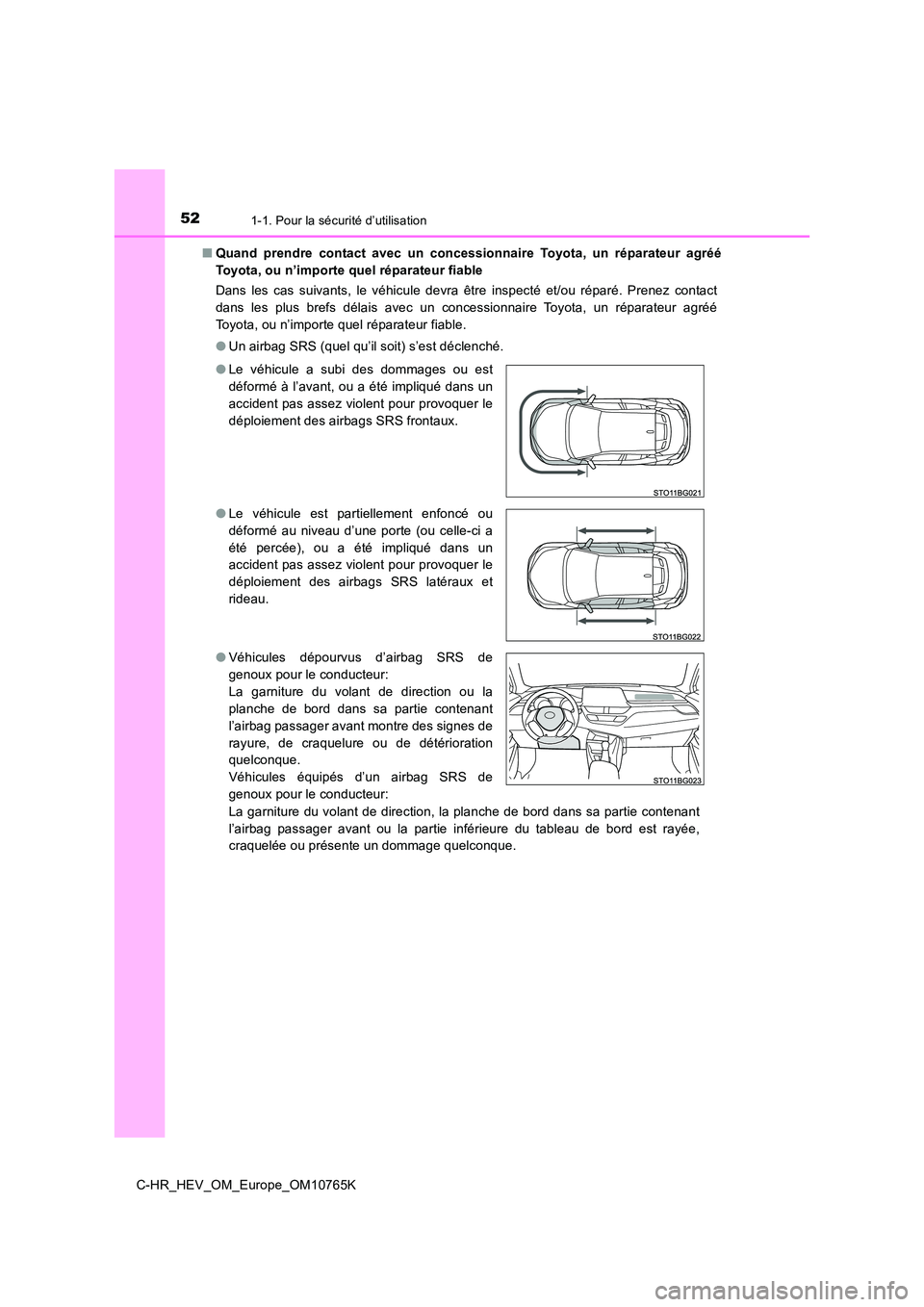 TOYOTA C-HR 2023  Manuel du propriétaire (in French) 521-1. Pour la sécurité d’utilisation
C-HR_HEV_OM_Europe_OM10765K 
■ Quand  prendre  contact  avec  un  concessionnaire  Toyota,  un  réparateur  agréé 
Toyota, ou n’importe quel réparateu