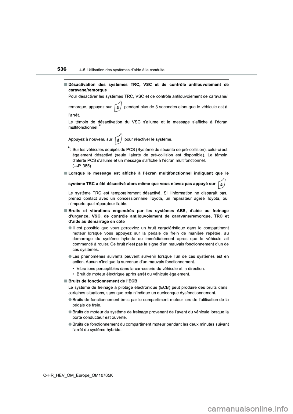 TOYOTA C-HR 2023 Manuel du propriétaire (in French) 5364-5. Utilisation des systèmes d’aide à la conduite
C-HR_HEV_OM_Europe_OM10765K
■Désactivation des systèmes TRC, VSC et de contrôle antilouvoiement de
caravane/remorque
Pour dés TOYOTA C-HR 2023 Manuel du propriétaire (in French) 5364-5. Utilisation des systèmes d’aide à la conduite
C-HR_HEV_OM_Europe_OM10765K
■Désactivation des systèmes TRC, VSC et de contrôle antilouvoiement de
caravane/remorque
Pour dés