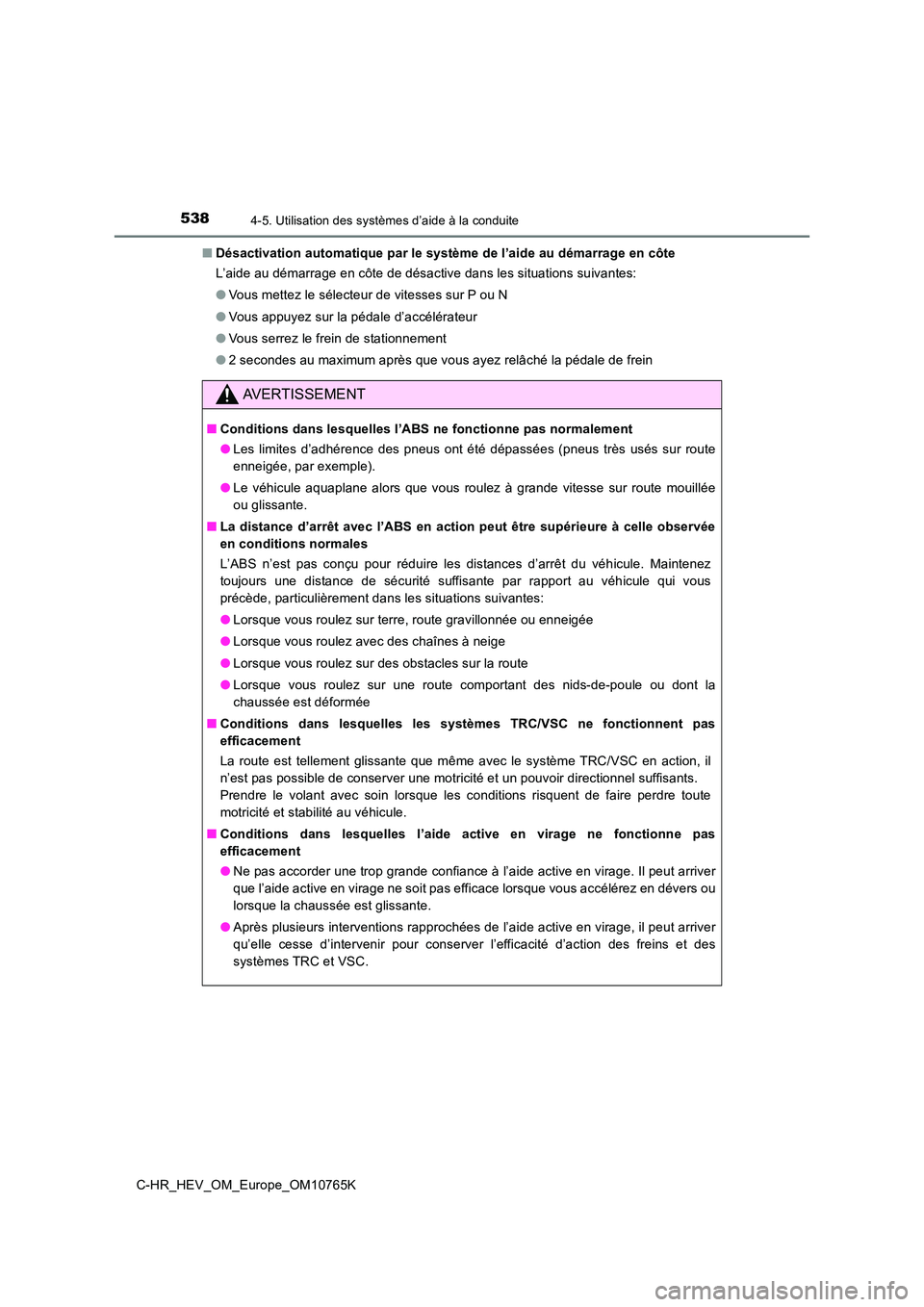 TOYOTA C-HR 2023 Manuel du propriétaire (in French) 5384-5. Utilisation des systèmes d’aide à la conduite
C-HR_HEV_OM_Europe_OM10765K
■ Désactivation automatique par le système de l’aide au démarrage en côte
L’aide au démarrage en côt TOYOTA C-HR 2023 Manuel du propriétaire (in French) 5384-5. Utilisation des systèmes d’aide à la conduite
C-HR_HEV_OM_Europe_OM10765K
■ Désactivation automatique par le système de l’aide au démarrage en côte
L’aide au démarrage en côt