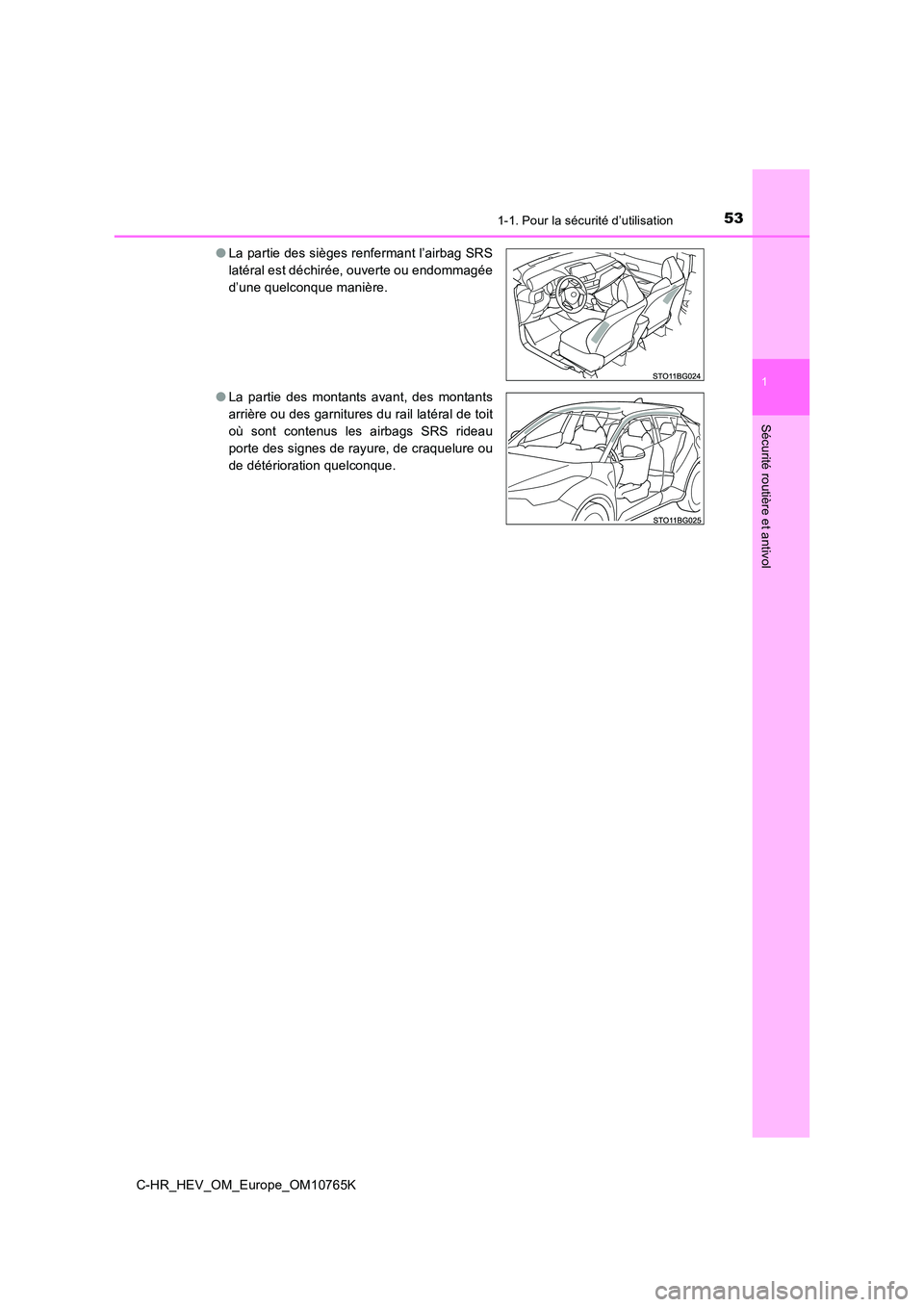 TOYOTA C-HR 2023 Manuel du propriétaire (in French) 531-1. Pour la sécurité d’utilisation
1
Sécurité routière et antivol
C-HR_HEV_OM_Europe_OM10765K
● La partie des sièges renfermant l’airbag SRS
latéral est déchirée, ouverte ou endomm TOYOTA C-HR 2023 Manuel du propriétaire (in French) 531-1. Pour la sécurité d’utilisation
1
Sécurité routière et antivol
C-HR_HEV_OM_Europe_OM10765K
● La partie des sièges renfermant l’airbag SRS
latéral est déchirée, ouverte ou endomm