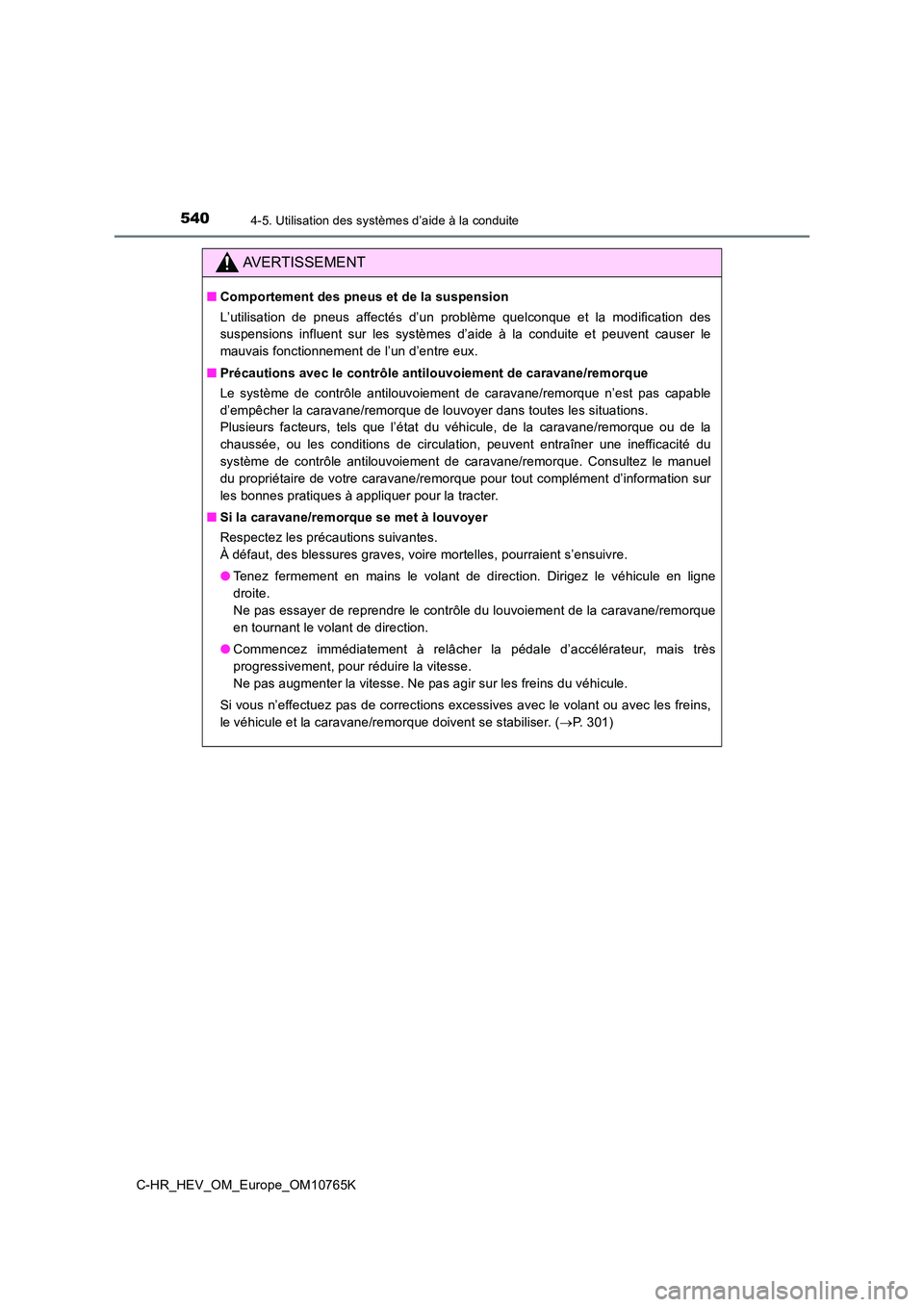 TOYOTA C-HR 2023 Manuel du propriétaire (in French) 5404-5. Utilisation des systèmes d’aide à la conduite
C-HR_HEV_OM_Europe_OM10765K
AVERTISSEMENT
■Comportement des pneus et de la suspension
L’utilisation de pneus affectés d’un probl TOYOTA C-HR 2023 Manuel du propriétaire (in French) 5404-5. Utilisation des systèmes d’aide à la conduite
C-HR_HEV_OM_Europe_OM10765K
AVERTISSEMENT
■Comportement des pneus et de la suspension
L’utilisation de pneus affectés d’un probl