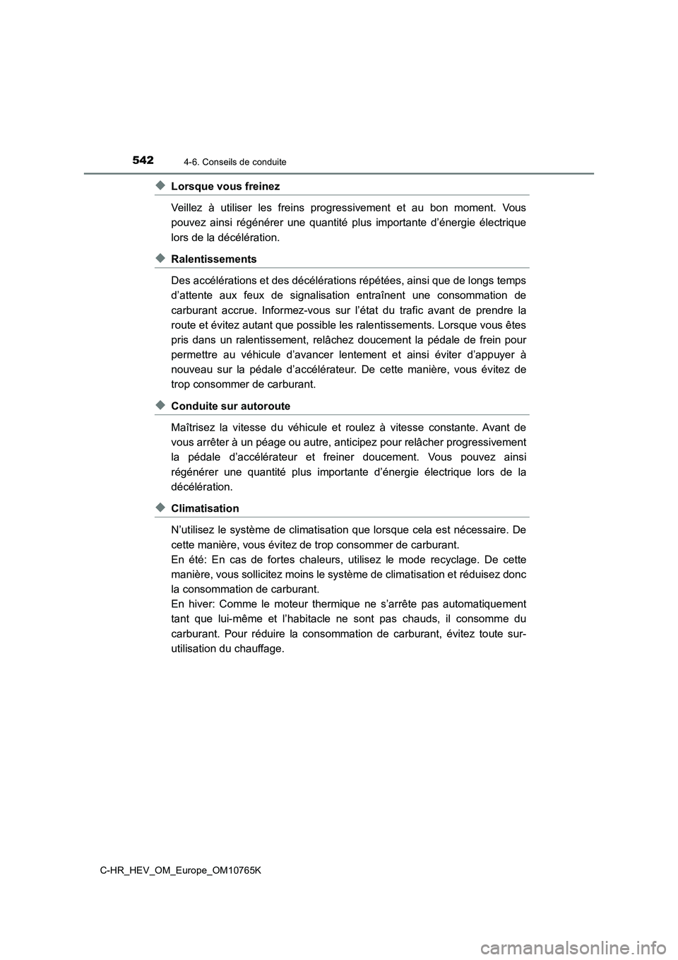 TOYOTA C-HR 2023 Manuel du propriétaire (in French) 5424-6. Conseils de conduite
C-HR_HEV_OM_Europe_OM10765K
◆Lorsque vous freinez
Veillez à utiliser les freins progressivement et au bon moment. Vous
pouvez ainsi régénérer une qu TOYOTA C-HR 2023 Manuel du propriétaire (in French) 5424-6. Conseils de conduite
C-HR_HEV_OM_Europe_OM10765K
◆Lorsque vous freinez
Veillez à utiliser les freins progressivement et au bon moment. Vous
pouvez ainsi régénérer une qu