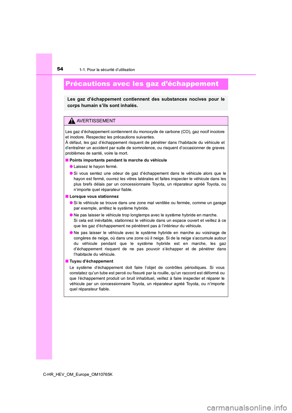 TOYOTA C-HR 2023  Manuel du propriétaire (in French) 541-1. Pour la sécurité d’utilisation
C-HR_HEV_OM_Europe_OM10765K
Précautions avec les gaz d’échappement
Les  gaz  d’échappement  contiennent  des  substances  nocives  pour  le 
corps huma