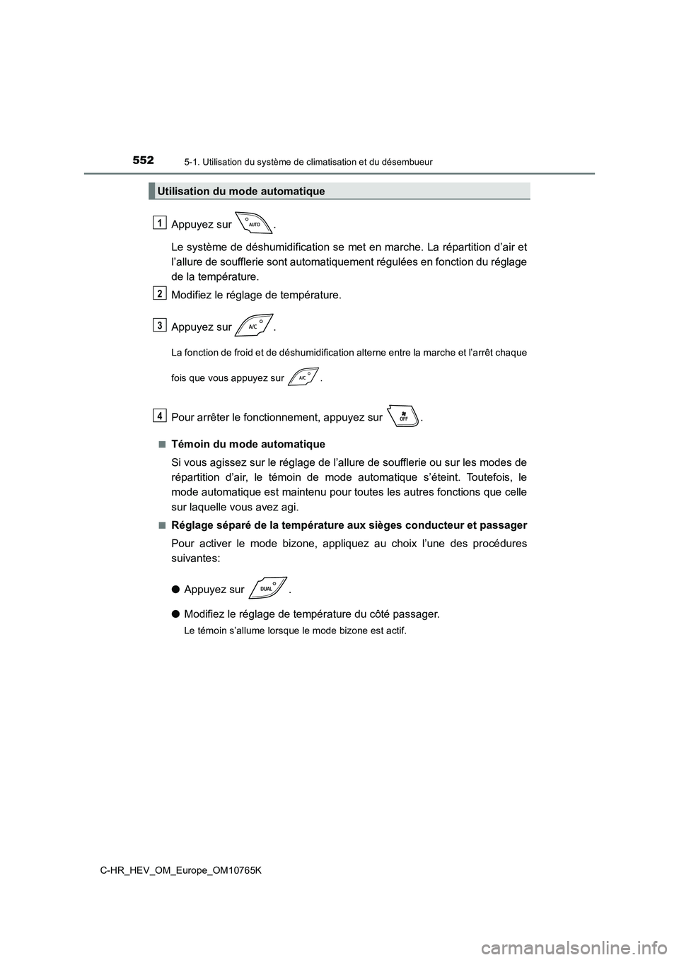TOYOTA C-HR 2023 Manuel du propriétaire (in French) 5525-1. Utilisation du système de climatisation et du désembueur
C-HR_HEV_OM_Europe_OM10765K
Appuyez sur .
Le système de déshumidification se met en marche. La répartitio n d’air et
l’allu TOYOTA C-HR 2023 Manuel du propriétaire (in French) 5525-1. Utilisation du système de climatisation et du désembueur
C-HR_HEV_OM_Europe_OM10765K
Appuyez sur .
Le système de déshumidification se met en marche. La répartitio n d’air et
l’allu