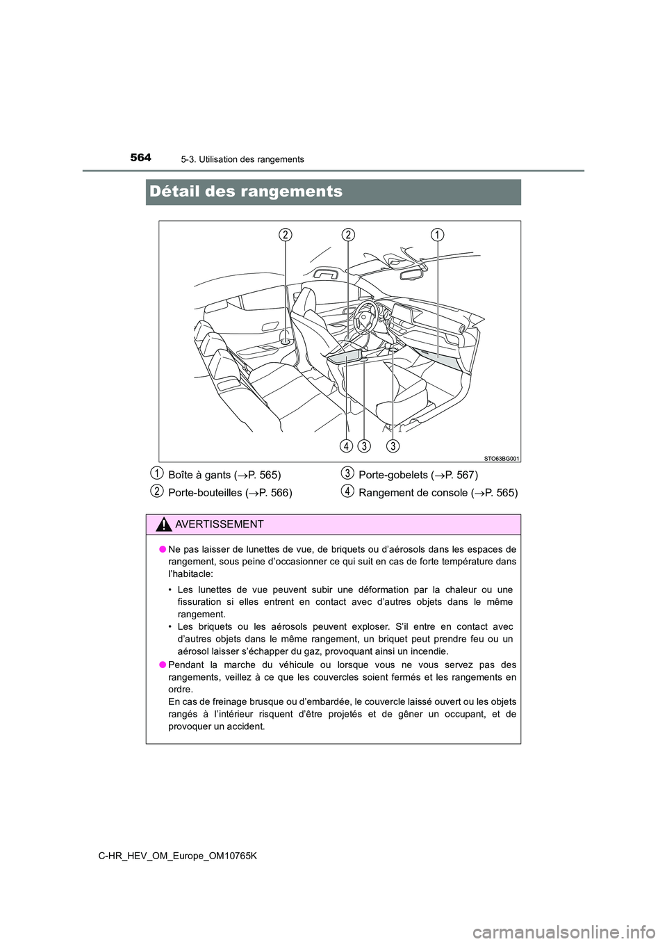 TOYOTA C-HR 2023 Manuel du propriétaire (in French) 5645-3. Utilisation des rangements
C-HR_HEV_OM_Europe_OM10765K
Détail des rangements
Boîte à gants (P. 565)
Porte-bouteilles ( P. 566)
Porte-gobelets ( P. 567)
Rangement de console ( TOYOTA C-HR 2023 Manuel du propriétaire (in French) 5645-3. Utilisation des rangements
C-HR_HEV_OM_Europe_OM10765K
Détail des rangements
Boîte à gants (P. 565)
Porte-bouteilles ( P. 566)
Porte-gobelets ( P. 567)
Rangement de console (