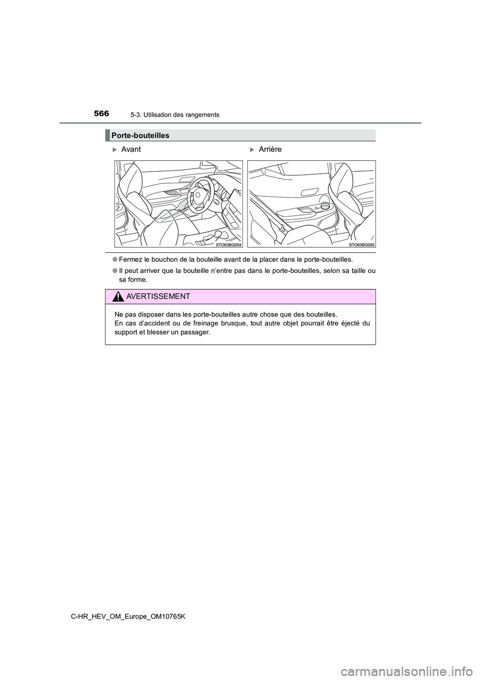 TOYOTA C-HR 2023 Manuel du propriétaire (in French) 5665-3. Utilisation des rangements
C-HR_HEV_OM_Europe_OM10765K
●Fermez le bouchon de la bouteille avant de la placer dans le porte-bouteilles.
● Il peut arriver que la bouteille n’entre pas dan TOYOTA C-HR 2023 Manuel du propriétaire (in French) 5665-3. Utilisation des rangements
C-HR_HEV_OM_Europe_OM10765K
●Fermez le bouchon de la bouteille avant de la placer dans le porte-bouteilles.
● Il peut arriver que la bouteille n’entre pas dan