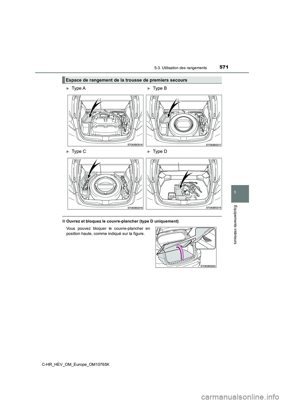 TOYOTA C-HR 2023  Manuel du propriétaire (in French) 5715-3. Utilisation des rangements
C-HR_HEV_OM_Europe_OM10765K
5
Équipements intérieurs
■Ouvrez et bloquez le couvre-plancher (type D uniquement)
Espace de rangement de la trousse de premiers seco