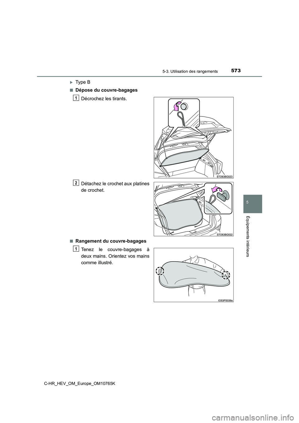 TOYOTA C-HR 2023  Manuel du propriétaire (in French) 5735-3. Utilisation des rangements
C-HR_HEV_OM_Europe_OM10765K
5
Équipements intérieurs
Type B
■Dépose du couvre-bagages 
Décrochez les tirants. 
Détachez le crochet aux platines 
de crochet