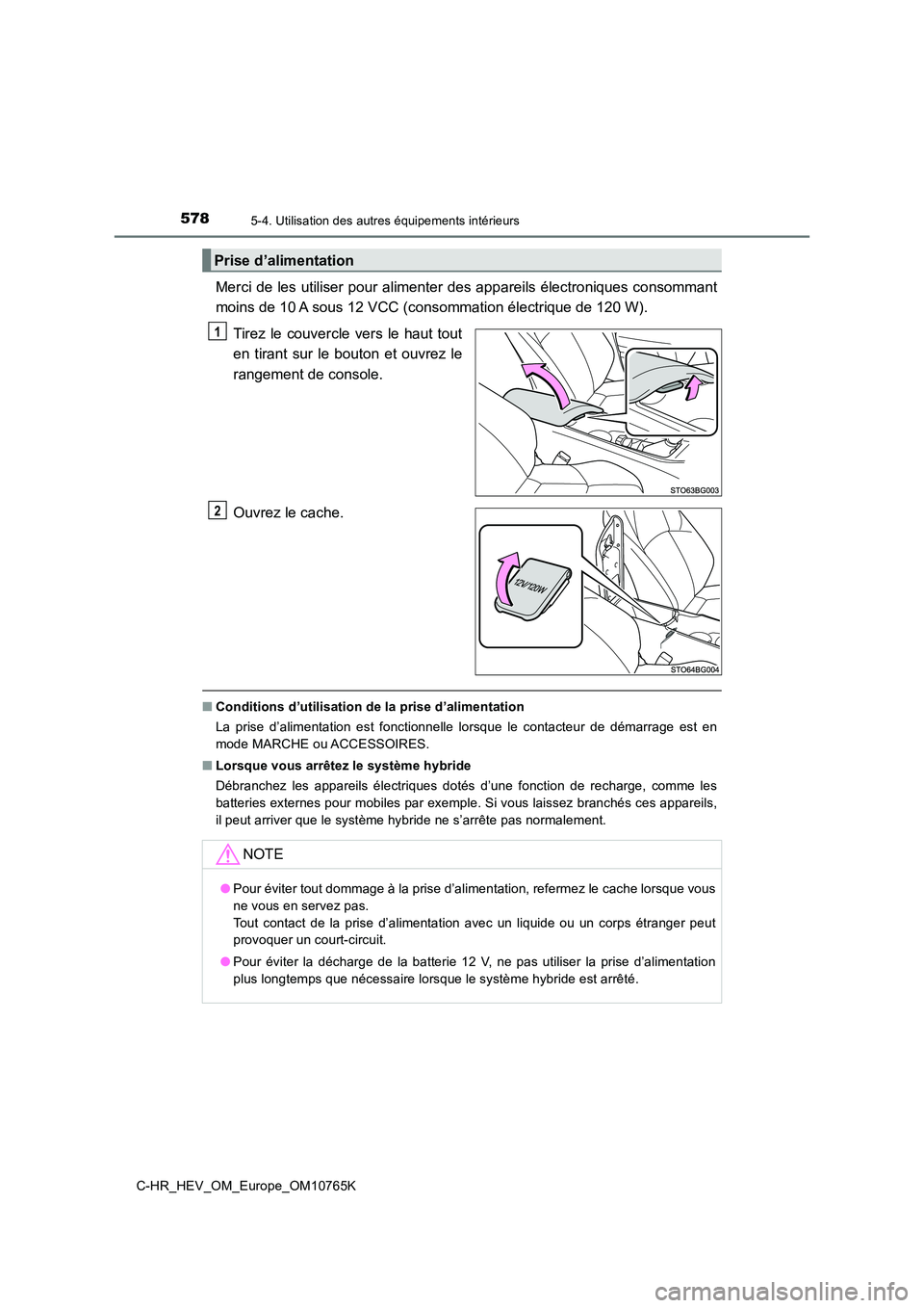 TOYOTA C-HR 2023 Manuel du propriétaire (in French) 5785-4. Utilisation des autres équipements intérieurs
C-HR_HEV_OM_Europe_OM10765K
Merci de les utiliser pour alimenter des appareils électroniques consommant
moins de 10 A sous 12 VCC (consomma TOYOTA C-HR 2023 Manuel du propriétaire (in French) 5785-4. Utilisation des autres équipements intérieurs
C-HR_HEV_OM_Europe_OM10765K
Merci de les utiliser pour alimenter des appareils électroniques consommant
moins de 10 A sous 12 VCC (consomma