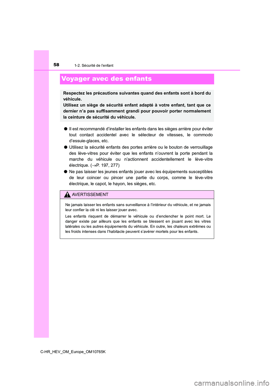 TOYOTA C-HR 2023  Manuel du propriétaire (in French) 581-2. Sécurité de l’enfant
C-HR_HEV_OM_Europe_OM10765K
Voyager avec des enfants
●Il est recommandé d’installer les enfants dans les sièges arrière pour éviter 
tout  contact  accidentel  