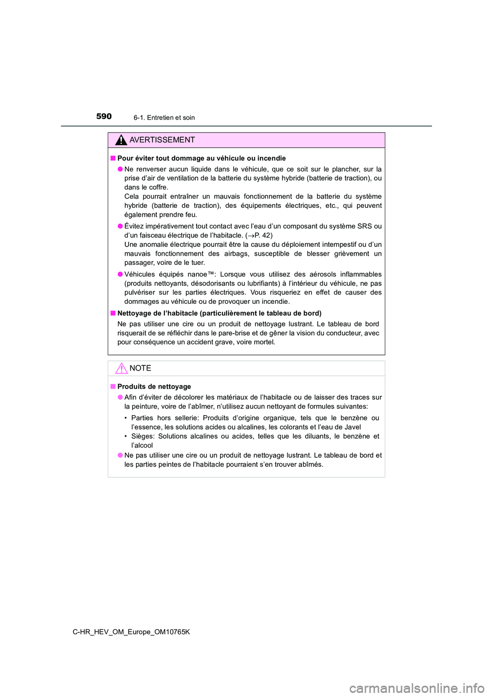 TOYOTA C-HR 2023 Manuel du propriétaire (in French) 5906-1. Entretien et soin
C-HR_HEV_OM_Europe_OM10765K
AVERTISSEMENT
■Pour éviter tout dommage au véhicule ou incendie
● Ne renverser aucun liquide dans le véhicule, que ce soit sur TOYOTA C-HR 2023 Manuel du propriétaire (in French) 5906-1. Entretien et soin
C-HR_HEV_OM_Europe_OM10765K
AVERTISSEMENT
■Pour éviter tout dommage au véhicule ou incendie
● Ne renverser aucun liquide dans le véhicule, que ce soit sur