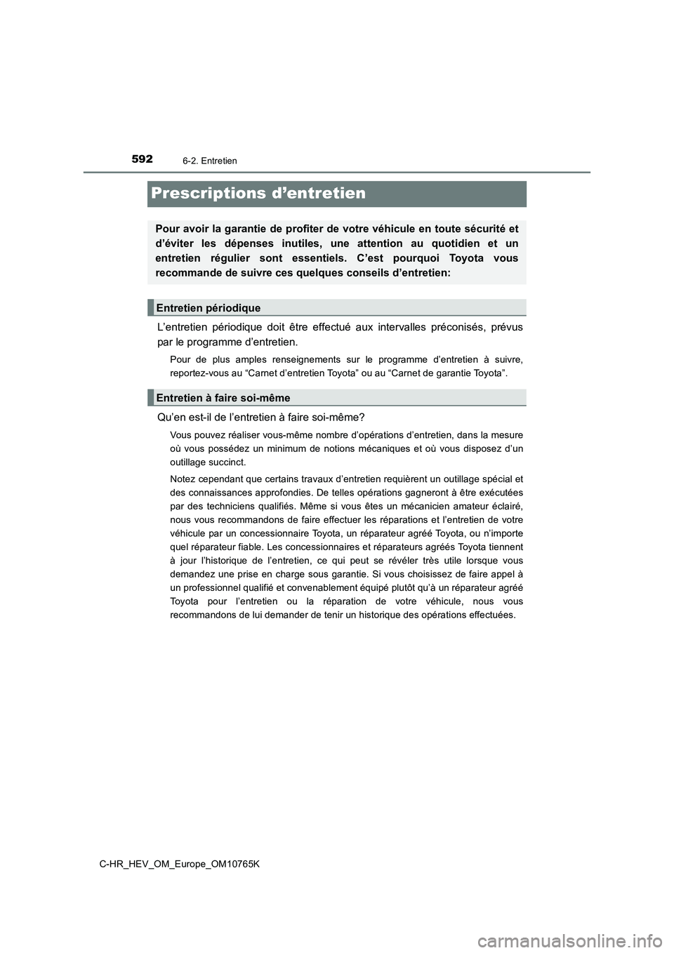 TOYOTA C-HR 2023 Manuel du propriétaire (in French) 5926-2. Entretien
C-HR_HEV_OM_Europe_OM10765K
Prescriptions d’entretien
L’entretien périodique doit être effectué aux intervalles préconisés, prévus
par le programme d’entretien.
TOYOTA C-HR 2023 Manuel du propriétaire (in French) 5926-2. Entretien
C-HR_HEV_OM_Europe_OM10765K
Prescriptions d’entretien
L’entretien périodique doit être effectué aux intervalles préconisés, prévus
par le programme d’entretien.