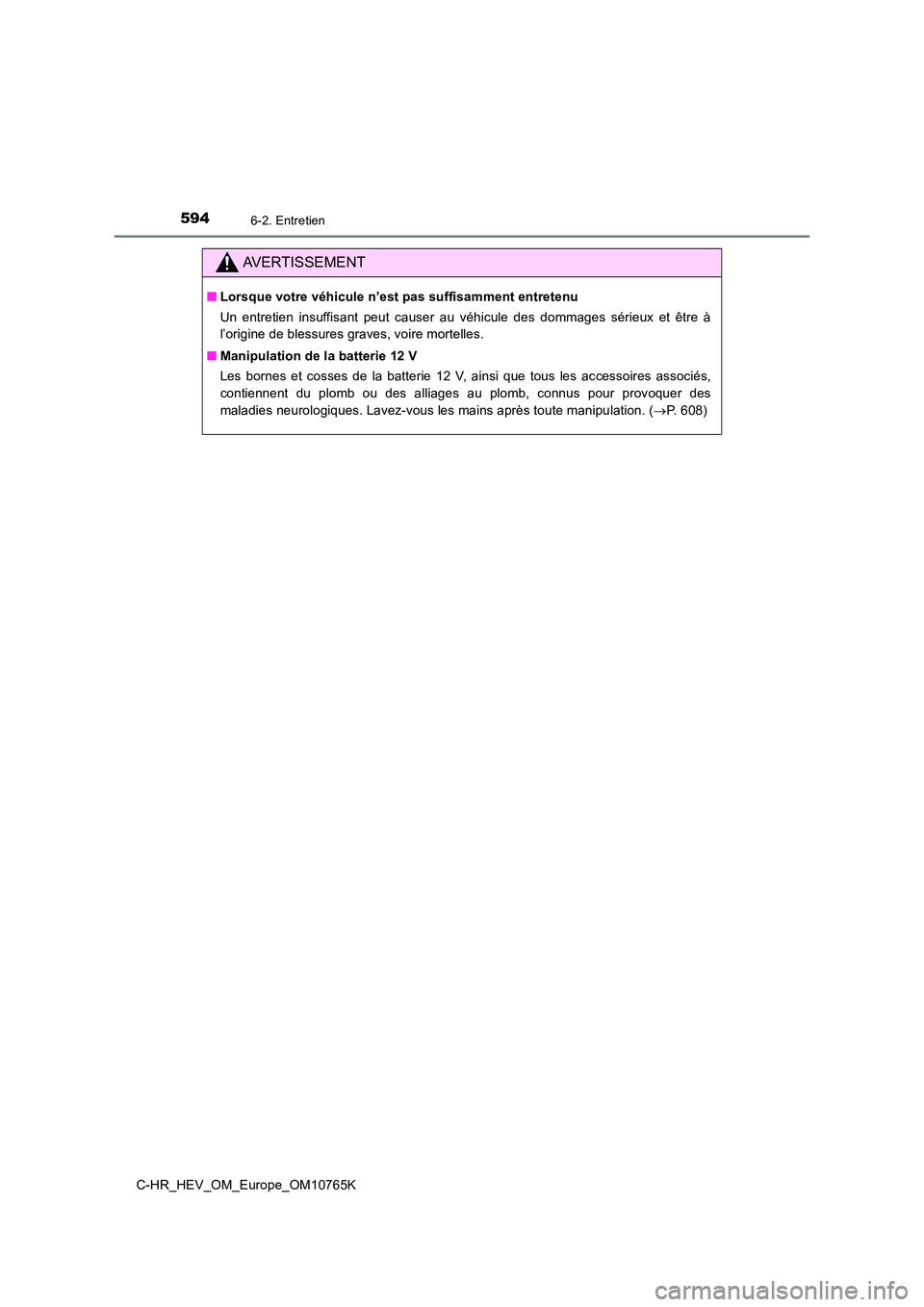 TOYOTA C-HR 2023 Manuel du propriétaire (in French) 5946-2. Entretien
C-HR_HEV_OM_Europe_OM10765K
AVERTISSEMENT
■Lorsque votre véhicule n’est pas suffisamment entretenu
Un entretien insuffisant peut causer au véhicule des dommages s ér TOYOTA C-HR 2023 Manuel du propriétaire (in French) 5946-2. Entretien
C-HR_HEV_OM_Europe_OM10765K
AVERTISSEMENT
■Lorsque votre véhicule n’est pas suffisamment entretenu
Un entretien insuffisant peut causer au véhicule des dommages s ér