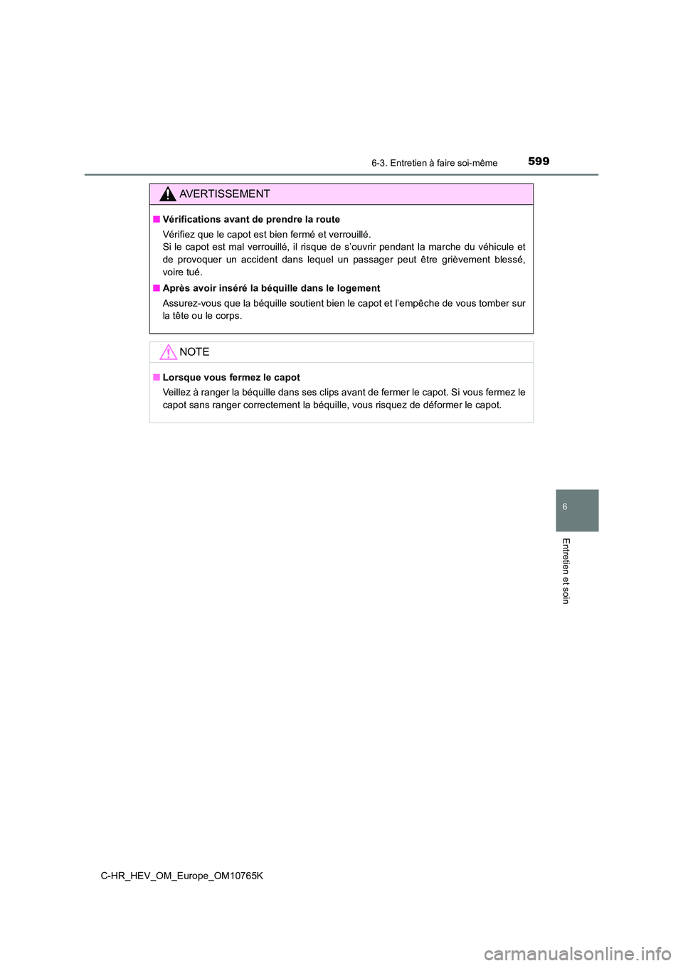 TOYOTA C-HR 2023 Manuel du propriétaire (in French) 5996-3. Entretien à faire soi-même
C-HR_HEV_OM_Europe_OM10765K
6
Entretien et soin
AVERTISSEMENT
■Vérifications avant de prendre la route
Vérifiez que le capot est bien fermé et verrouillé. TOYOTA C-HR 2023 Manuel du propriétaire (in French) 5996-3. Entretien à faire soi-même
C-HR_HEV_OM_Europe_OM10765K
6
Entretien et soin
AVERTISSEMENT
■Vérifications avant de prendre la route
Vérifiez que le capot est bien fermé et verrouillé.