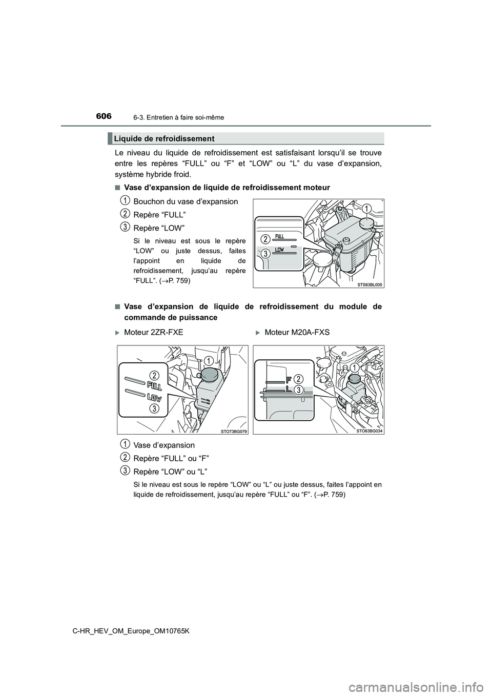 TOYOTA C-HR 2023 Manuel du propriétaire (in French) 6066-3. Entretien à faire soi-même
C-HR_HEV_OM_Europe_OM10765K
Le niveau du liquide de refroidissement est satisfaisant lorsqu’il se trouve
entre les repères “FULL” ou “F” TOYOTA C-HR 2023 Manuel du propriétaire (in French) 6066-3. Entretien à faire soi-même
C-HR_HEV_OM_Europe_OM10765K
Le niveau du liquide de refroidissement est satisfaisant lorsqu’il se trouve
entre les repères “FULL” ou “F”