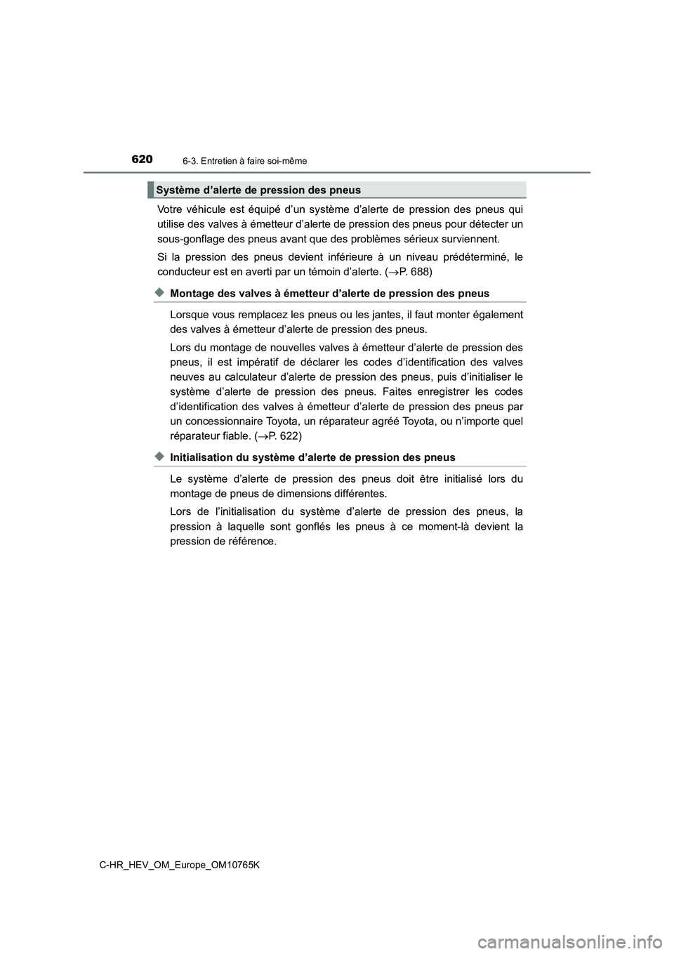 TOYOTA C-HR 2023 Manuel du propriétaire (in French) 6206-3. Entretien à faire soi-même
C-HR_HEV_OM_Europe_OM10765K
Votre véhicule est équipé d’un système d’alerte de pression des pneus qui
utilise des valves à émetteur d’alert TOYOTA C-HR 2023 Manuel du propriétaire (in French) 6206-3. Entretien à faire soi-même
C-HR_HEV_OM_Europe_OM10765K
Votre véhicule est équipé d’un système d’alerte de pression des pneus qui
utilise des valves à émetteur d’alert